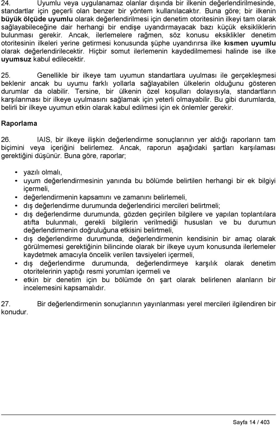 bulunması gerekir. Ancak, ilerlemelere rağmen, söz konusu eksiklikler denetim otoritesinin ilkeleri yerine getirmesi konusunda şüphe uyandırırsa ilke kısmen uyumlu olarak değerlendirilecektir.