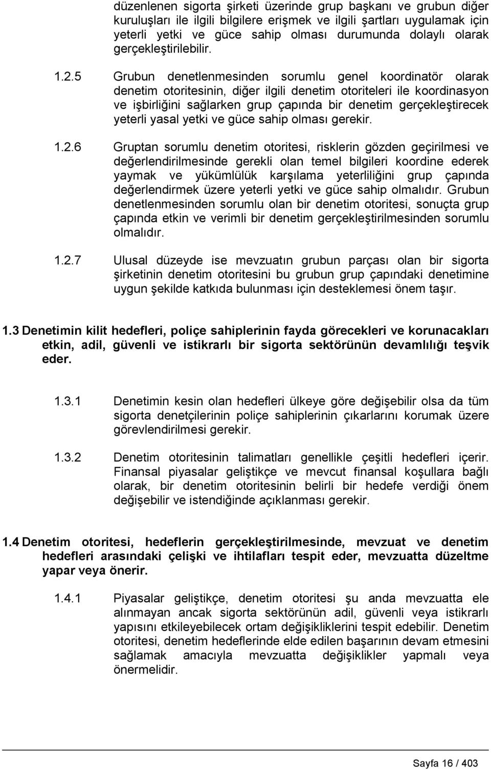 5 Grubun denetlenmesinden sorumlu genel koordinatör olarak denetim otoritesinin, diğer ilgili denetim otoriteleri ile koordinasyon ve işbirliğini sağlarken grup çapında bir denetim gerçekleştirecek