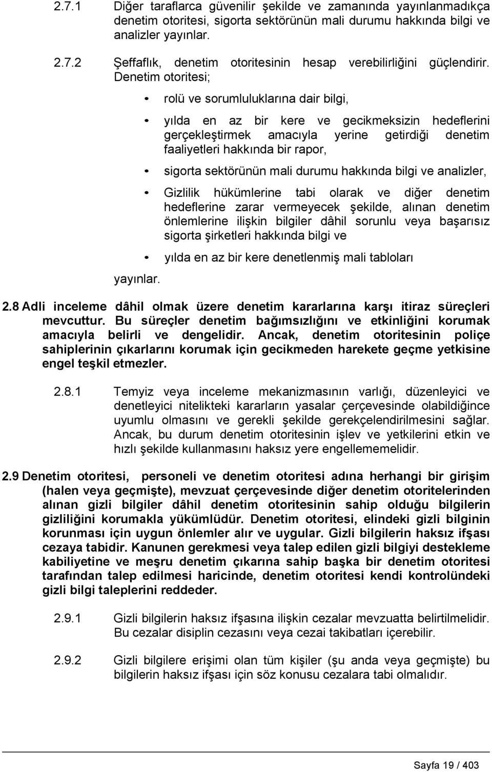 rolü ve sorumluluklarına dair bilgi, yılda en az bir kere ve gecikmeksizin hedeflerini gerçekleştirmek amacıyla yerine getirdiği denetim faaliyetleri hakkında bir rapor, sigorta sektörünün mali