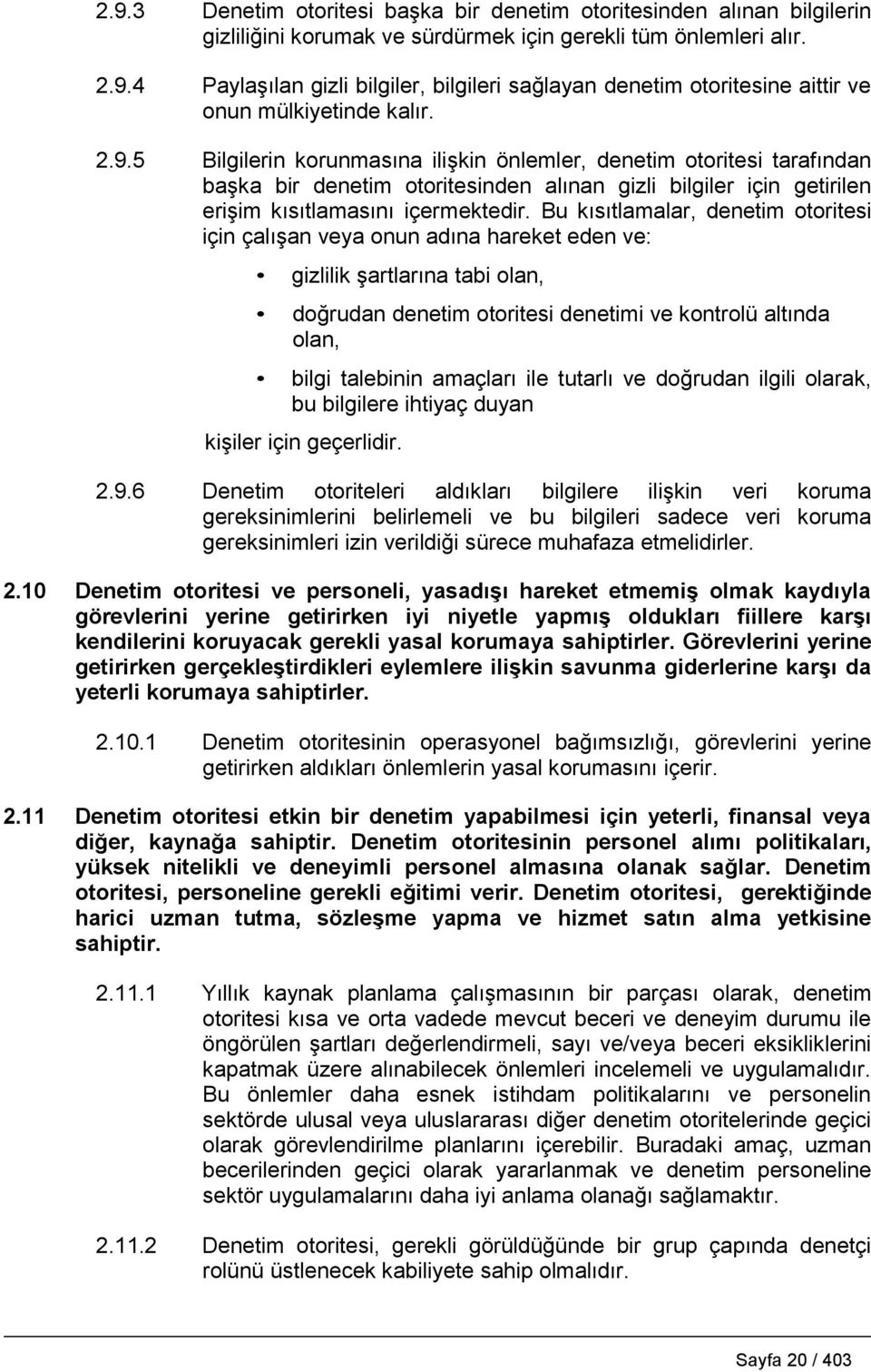 Bu kısıtlamalar, denetim otoritesi için çalışan veya onun adına hareket eden ve: gizlilik şartlarına tabi olan, doğrudan denetim otoritesi denetimi ve kontrolü altında olan, bilgi talebinin amaçları