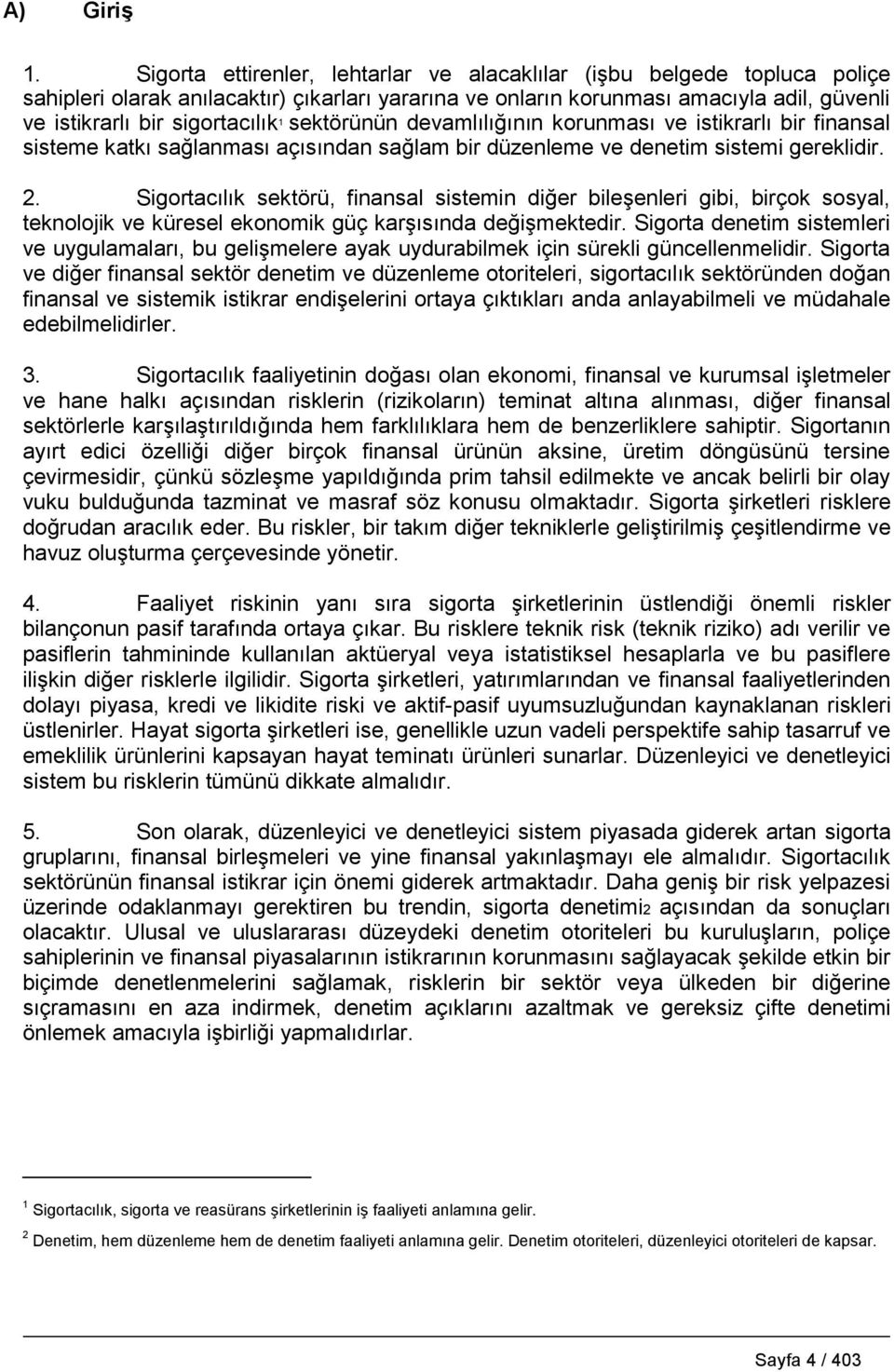 sektörünün devamlılığının korunması ve istikrarlı bir finansal sisteme katkı sağlanması açısından sağlam bir düzenleme ve denetim sistemi gereklidir. 2.