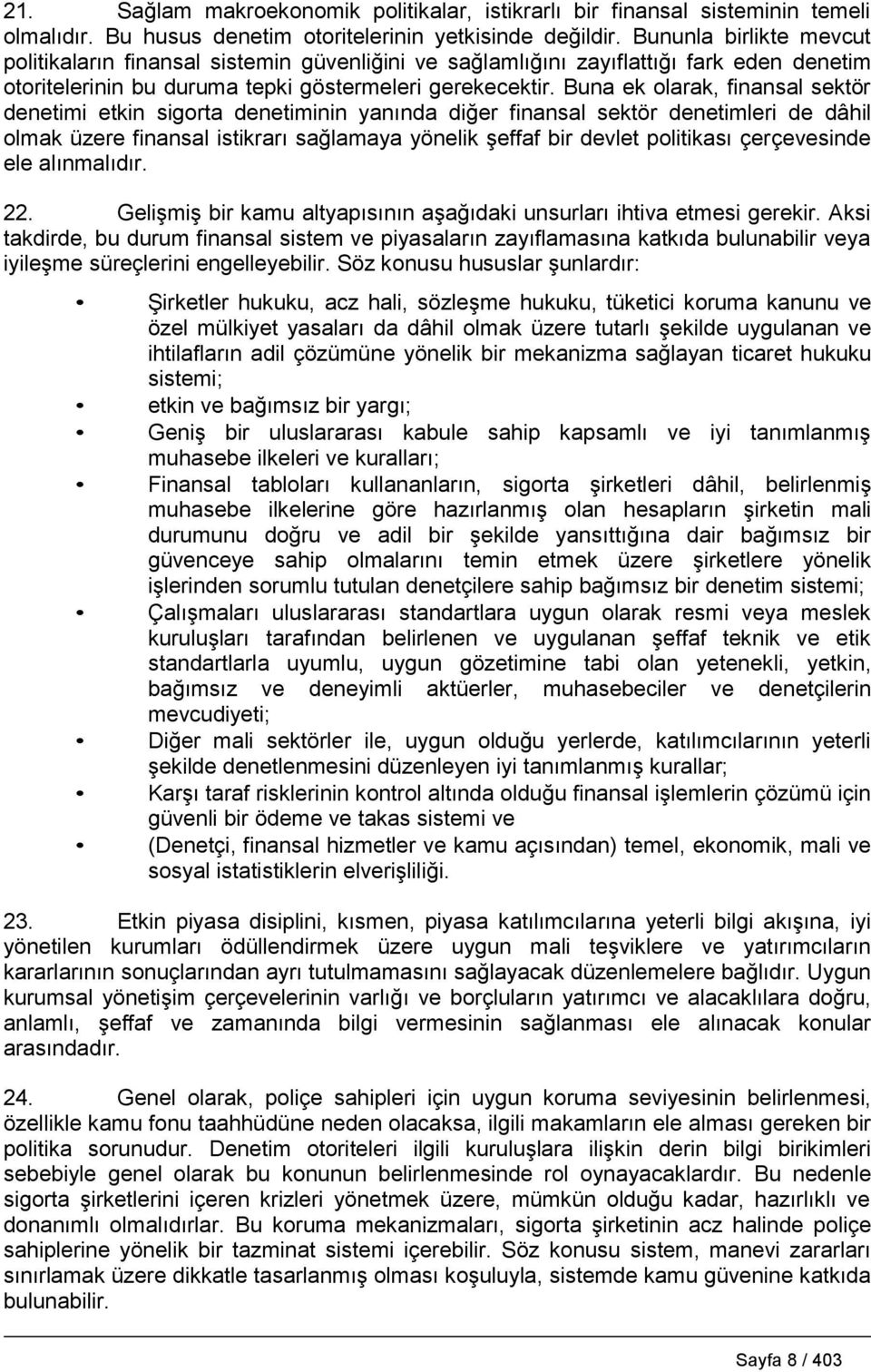 Buna ek olarak, finansal sektör denetimi etkin sigorta denetiminin yanında diğer finansal sektör denetimleri de dâhil olmak üzere finansal istikrarı sağlamaya yönelik şeffaf bir devlet politikası