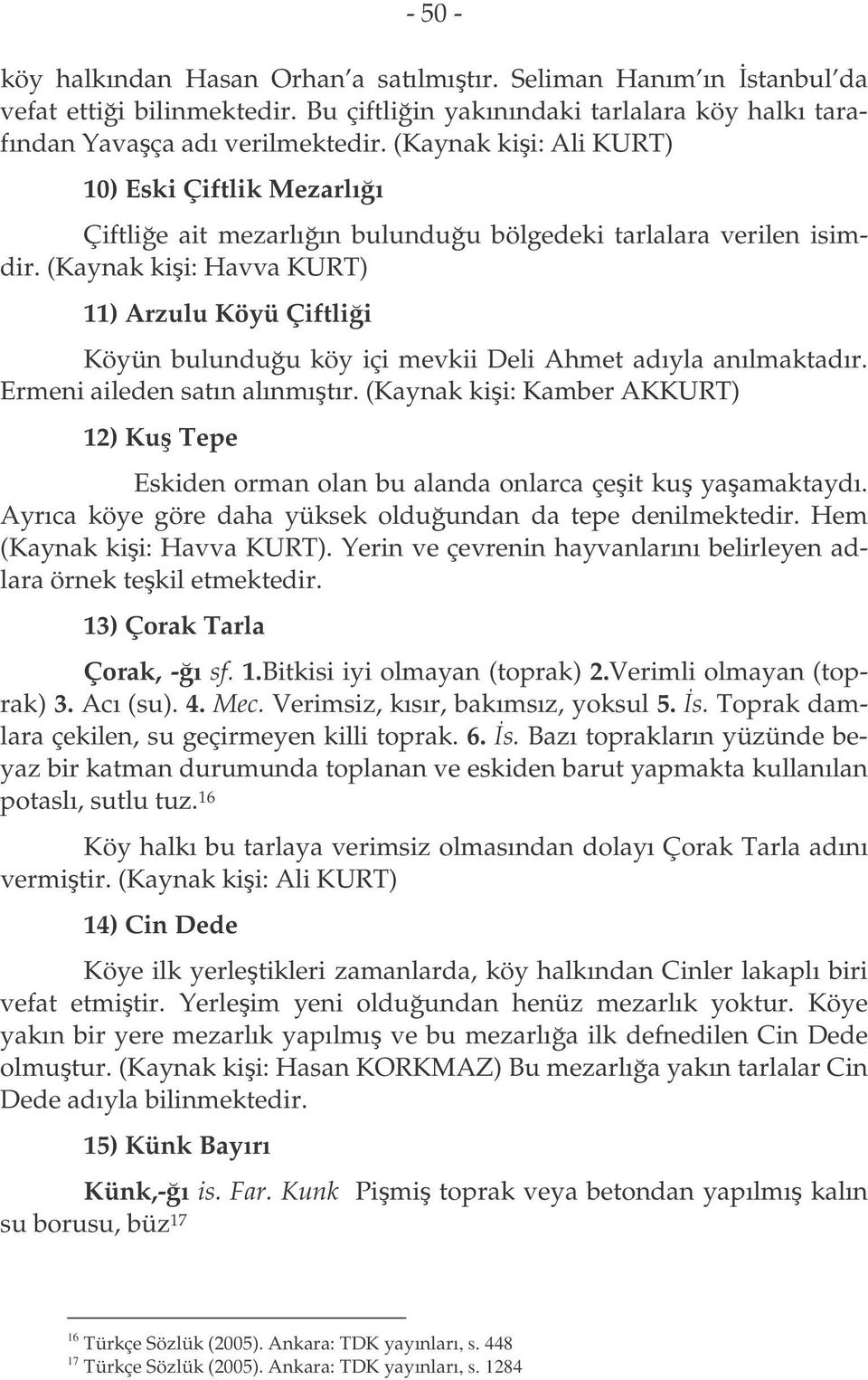 (Kaynak kii: Havva KURT) 11) Arzulu Köyü Çiftlii Köyün bulunduu köy içi mevkii Deli Ahmet adıyla anılmaktadır. Ermeni aileden satın alınmıtır.