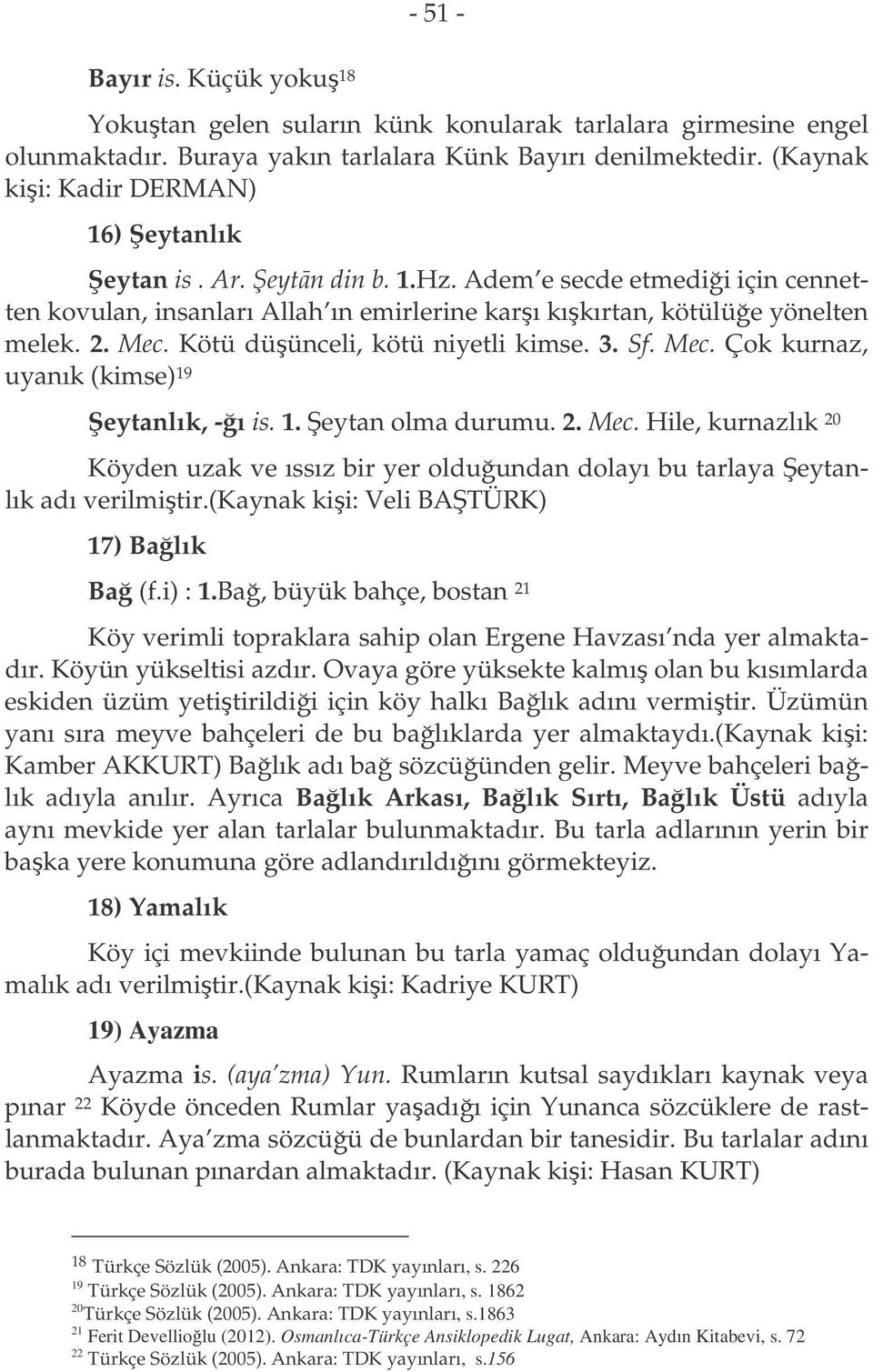 Kötü düünceli, kötü niyetli kimse. 3. Sf. Mec. Çok kurnaz, uyanık (kimse) 19 eytanlık, -ı is. 1. eytan olma durumu. 2. Mec. Hile, kurnazlık 20 Köyden uzak ve ıssız bir yer olduundan dolayı bu tarlaya eytanlık adı verilmitir.