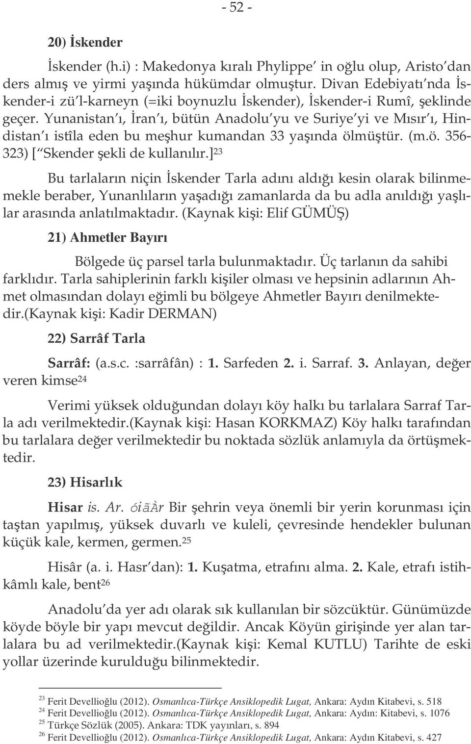 Yunanistan ı, ran ı, bütün Anadolu yu ve Suriye yi ve Mısır ı, Hindistan ı istîla eden bu mehur kumandan 33 yaında ölmütür. (m.ö. 356-323) [ Skender ekli de kullanılır.