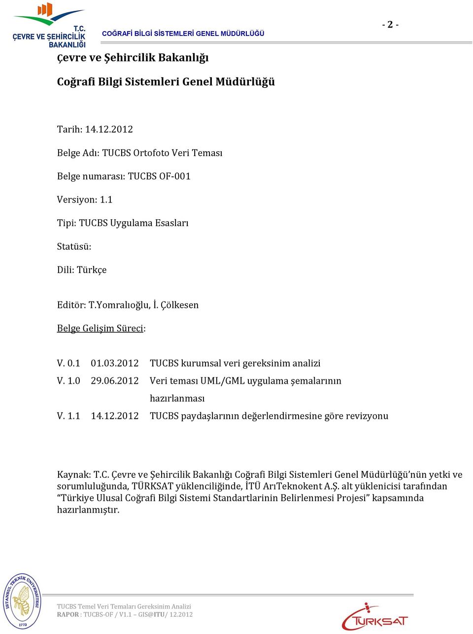 06.2012 Veri teması UML/GML uygulama şemalarının hazırlanması V. 1.1 14.12.2012 TUCB