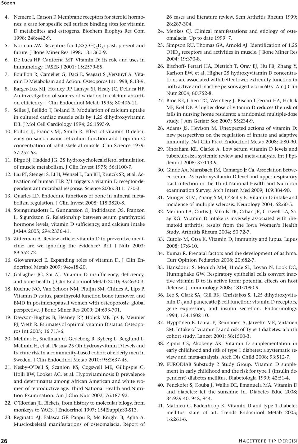 7. Bouillon R, Cameliet G, Daci E, Seagart S,Verstuyf A. Vitamin D Metabolism and Action. Osteoporos Int 1998; 8:13-9. 8. Barger-Lux MJ, Heaney RP, Lanspa SJ, Healy JC, DeLuca HF.