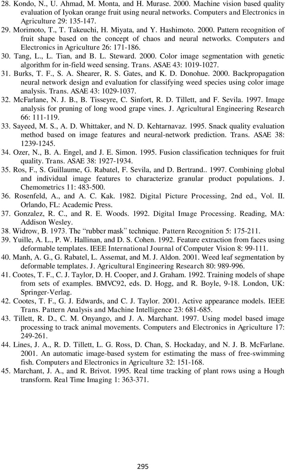 Tang, L., L. Tian, and B. L. Steward. 2000. Color image segmentation with genetic algorithm for in-field weed sensing. Trans. ASAE 43: 1019-1027. 31. Burks, T. F., S. A. Shearer, R. S. Gates, and K.