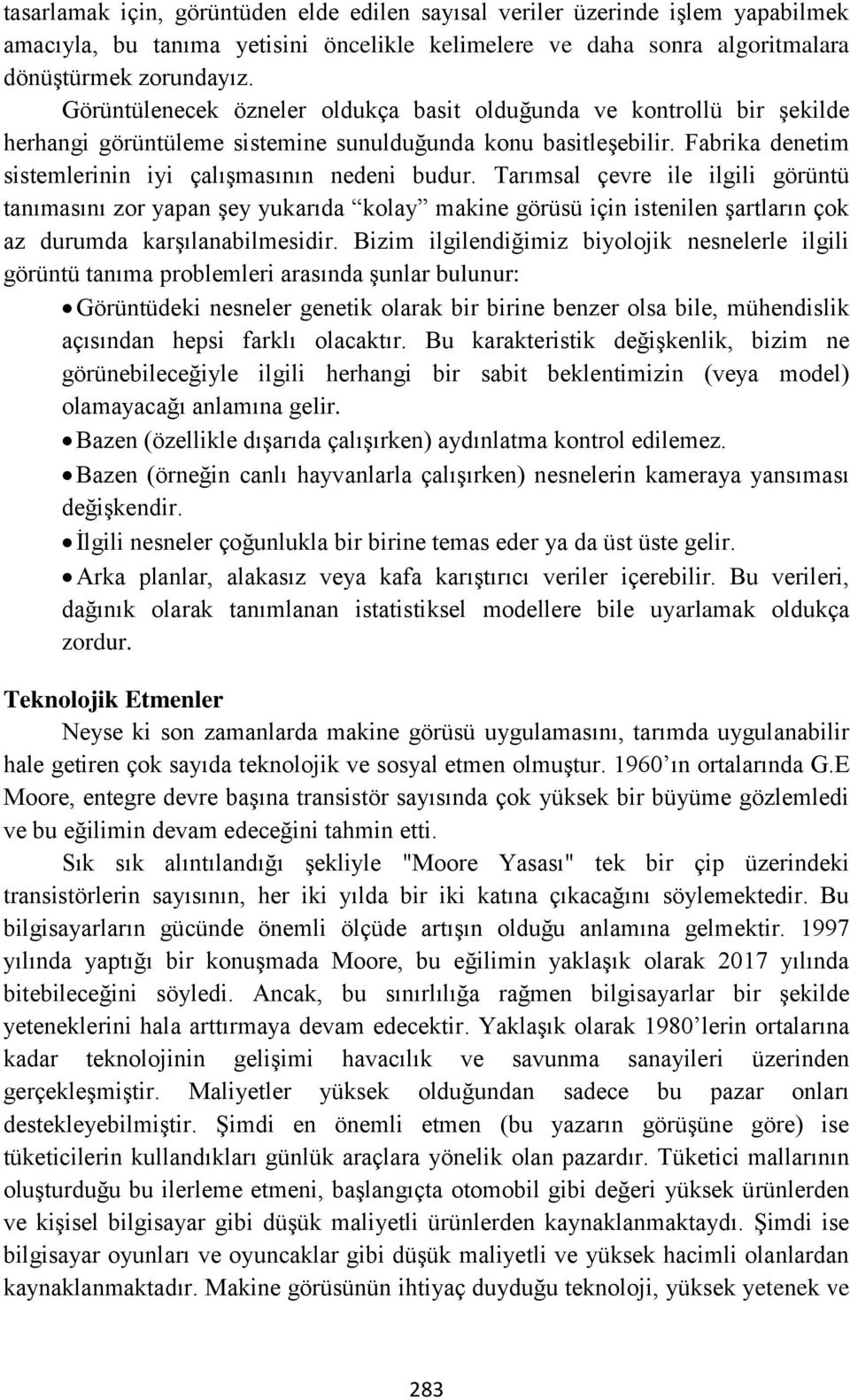 Tarımsal çevre ile ilgili görüntü tanımasını zor yapan şey yukarıda kolay makine görüsü için istenilen şartların çok az durumda karşılanabilmesidir.