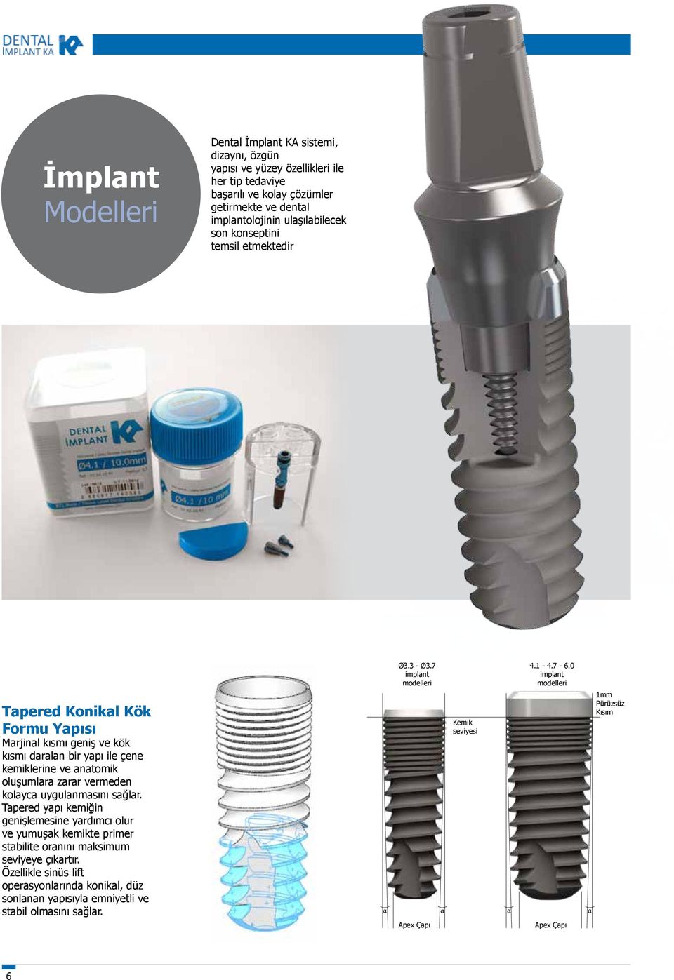 vermeden kolayca uygulanmasını sağlar. Tapered yapı kemiğin genişlemesine yardımcı olur ve yumuşak kemikte primer stabilite oranını maksimum seviyeye çıkartır.
