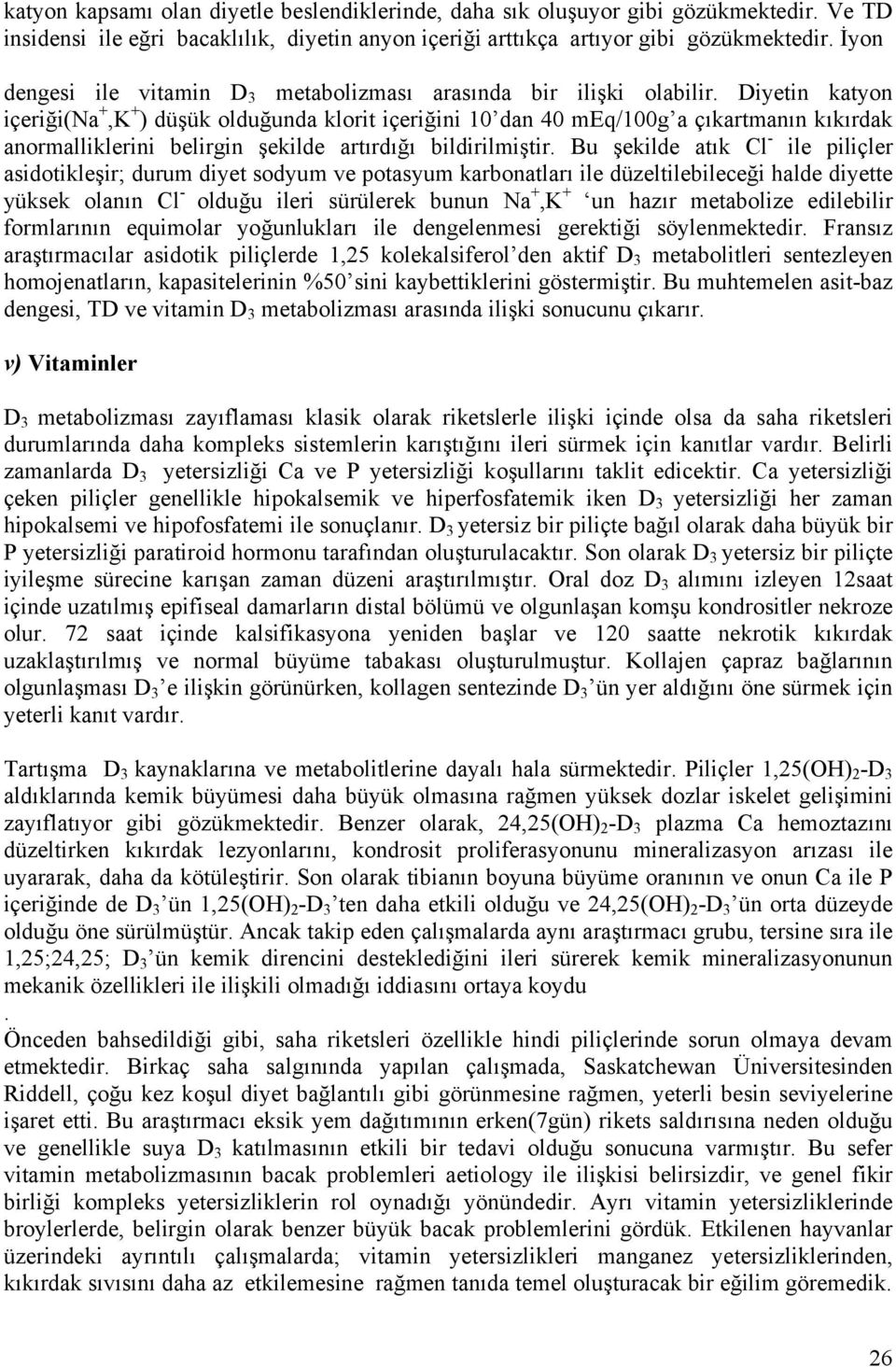 Diyetin katyon içeriği(na +,K + ) düşük olduğunda klorit içeriğini 10 dan 40 meq/100g a çıkartmanın kıkırdak anormalliklerini belirgin şekilde artırdığı bildirilmiştir.