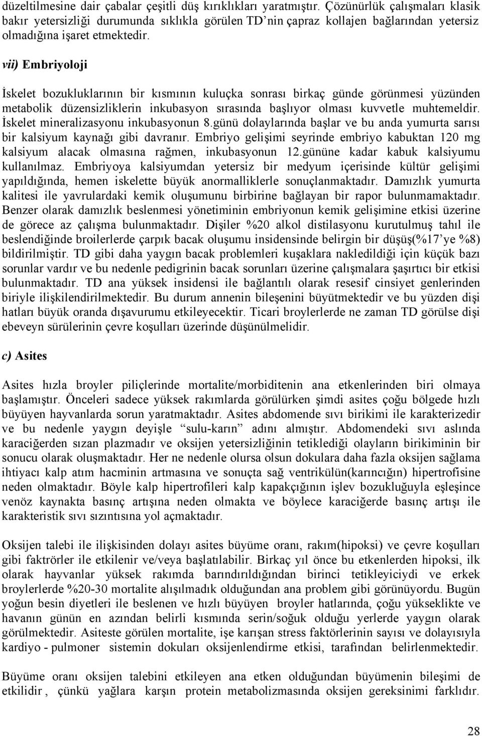 vii) Embriyoloji İskelet bozukluklarının bir kısmının kuluçka sonrası birkaç günde görünmesi yüzünden metabolik düzensizliklerin inkubasyon sırasında başlıyor olması kuvvetle muhtemeldir.