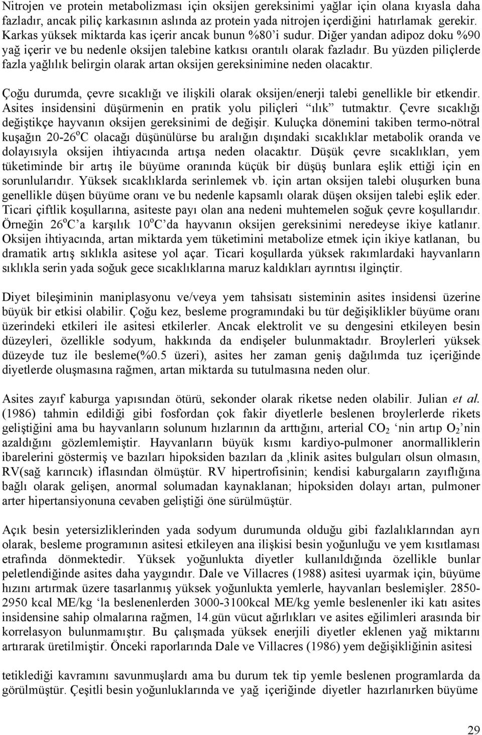 Bu yüzden piliçlerde fazla yağlılık belirgin olarak artan oksijen gereksinimine neden olacaktır. Çoğu durumda, çevre sıcaklığı ve ilişkili olarak oksijen/enerji talebi genellikle bir etkendir.