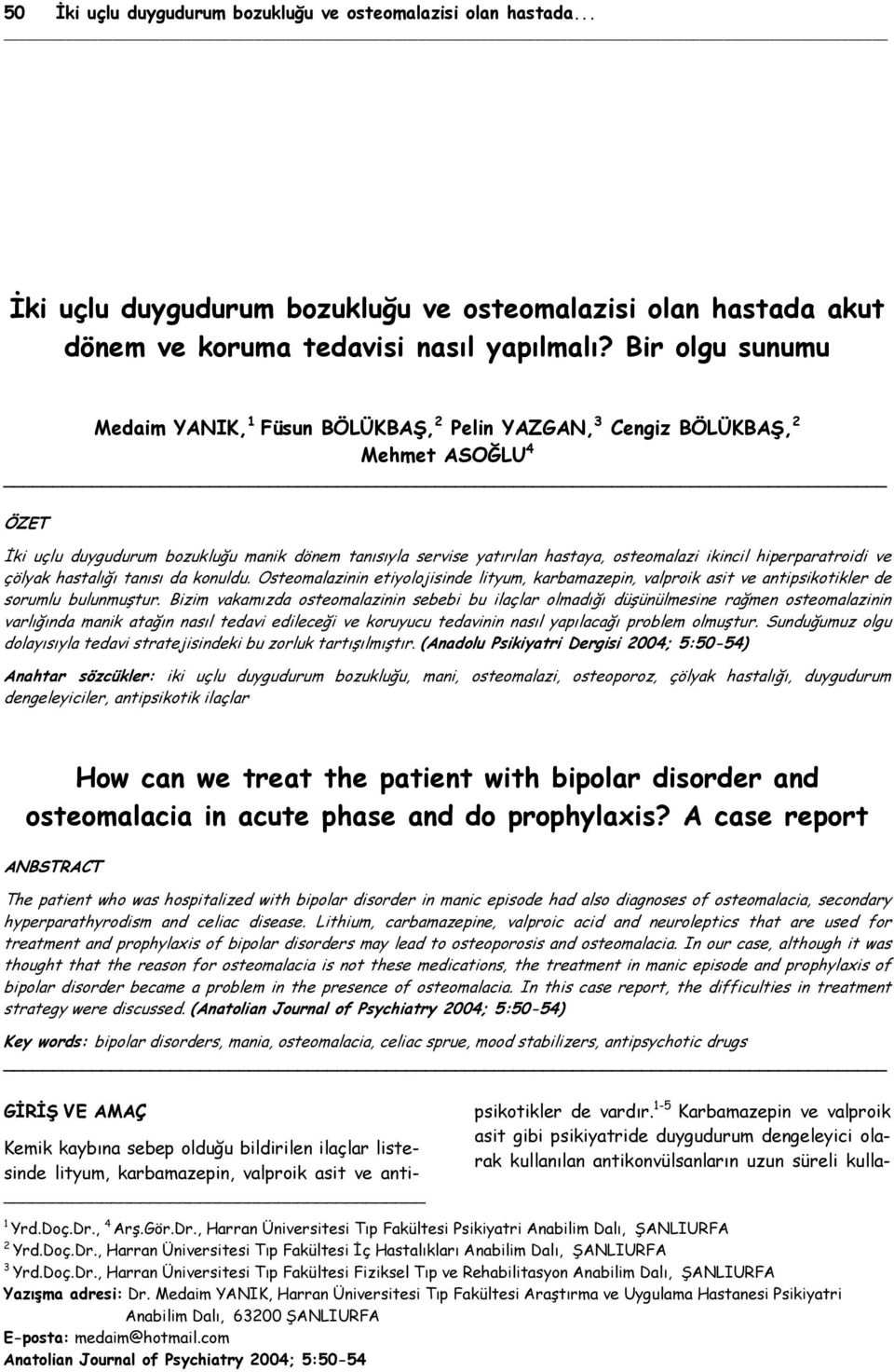 ikincil hiperparatroidi ve çölyak hastalığı tanısı da konuldu. Osteomalazinin etiyolojisinde lityum, karbamazepin, valproik asit ve antipsikotikler de sorumlu bulunmuştur.