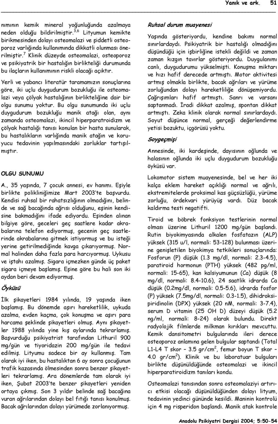 7 Klinik düzeyde osteomalazi, osteoporoz ve psikiyatrik bir hastalığın birlikteliği durumunda bu ilaçların kullanımının riskli olacağı açıktır.