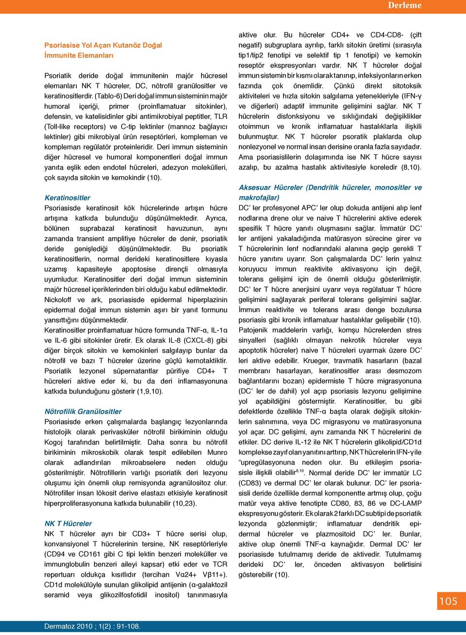 lektinler (mannoz bağlayıcı lektinler) gibi mikrobiyal ürün reseptörleri, kompleman ve kompleman regülatör proteinleridir.