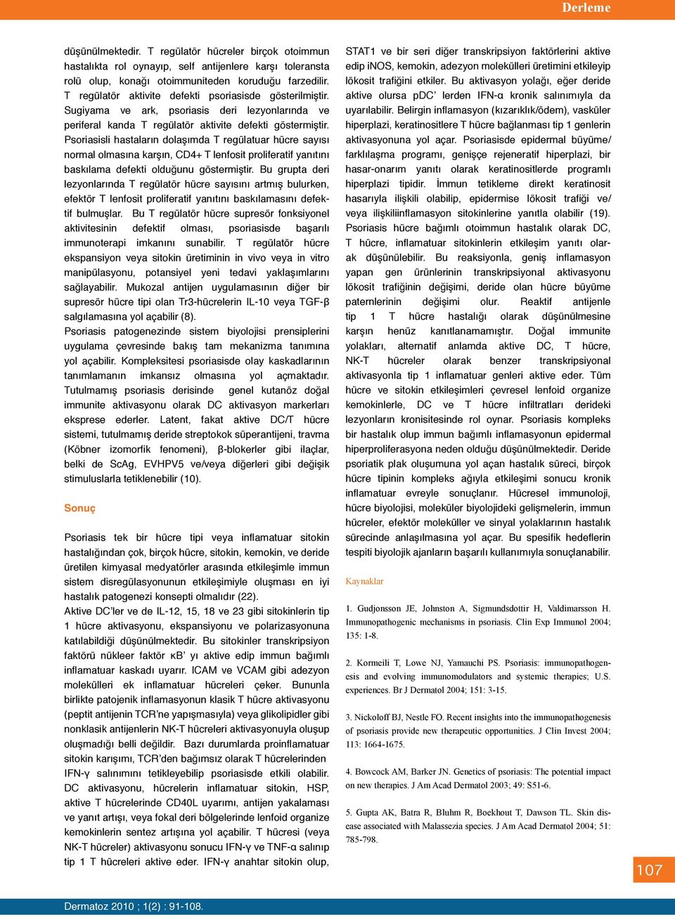 Psoriasisli hastaların dolaşımda T regülatuar hücre sayısı normal olmasına karşın, CD4+ T lenfosit proliferatif yanıtını baskılama defekti olduğunu göstermiştir.