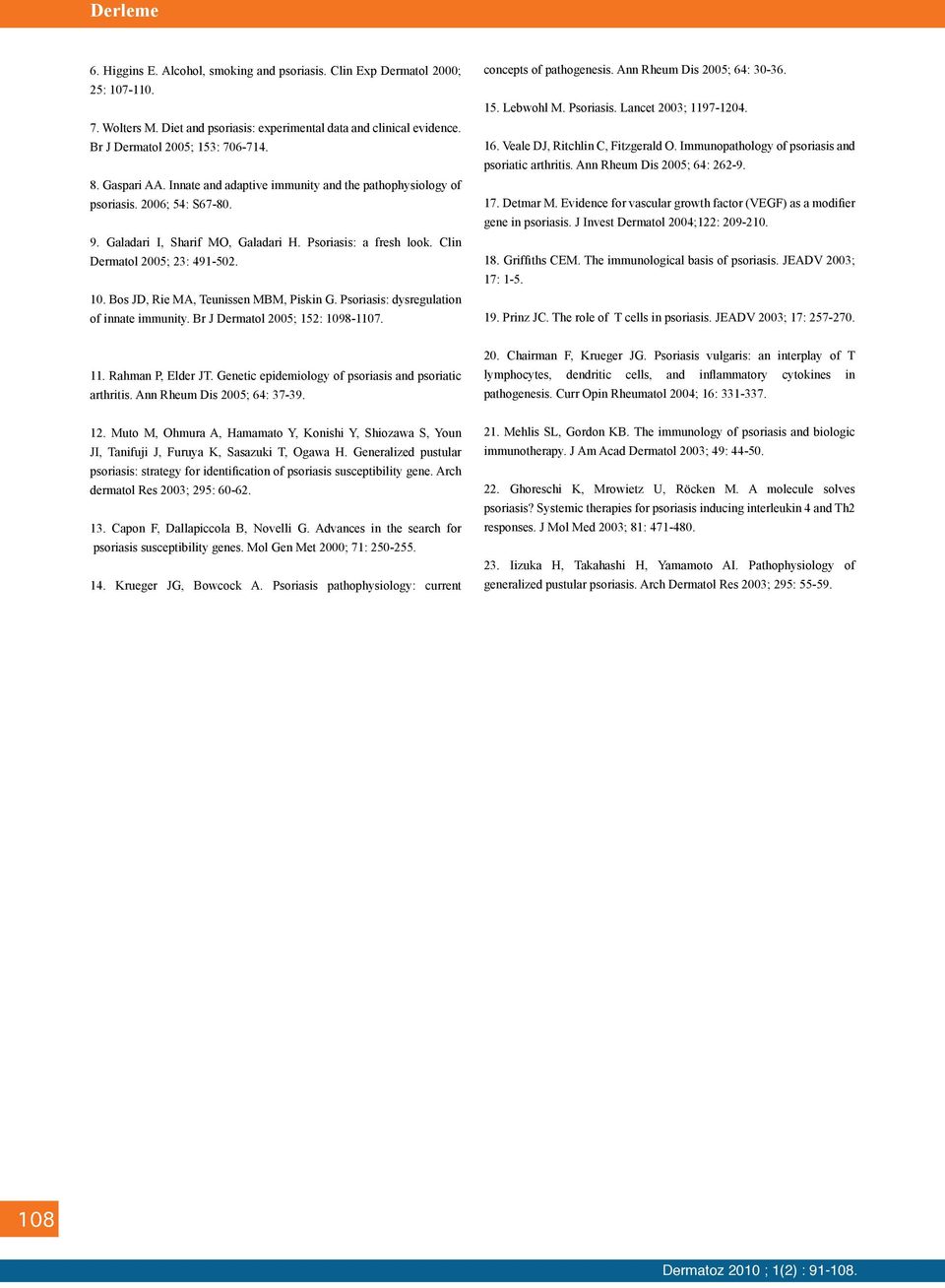 Bos JD, Rie MA, Teunissen MBM, Piskin G. Psoriasis: dysregulation of innate immunity. Br J Dermatol 2005; 152: 1098-1107. concepts of pathogenesis. Ann Rheum Dis 2005; 64: 30-36. 15. Lebwohl M.