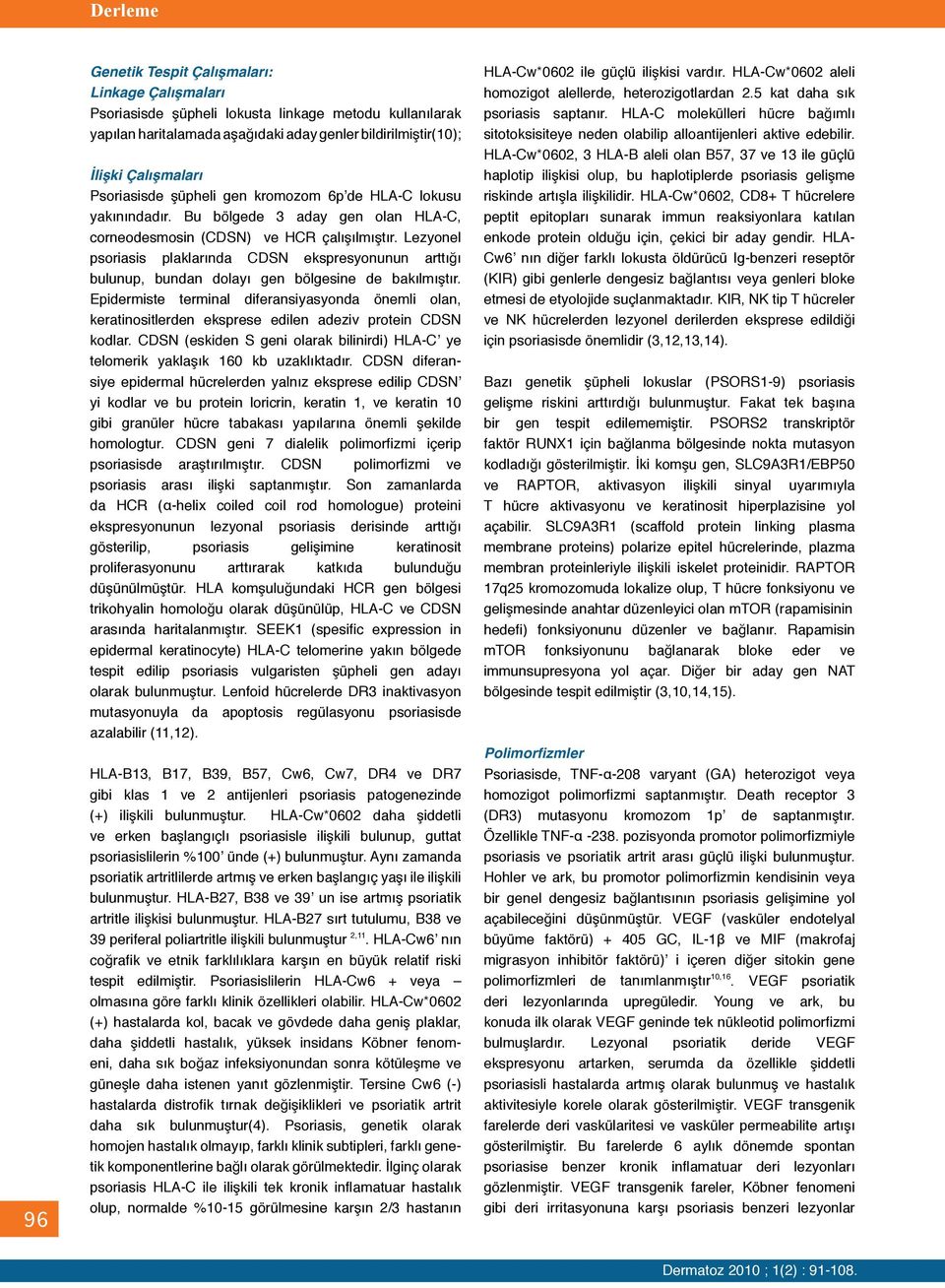 Lezyonel psoriasis plaklarında CDSN ekspresyonunun arttığı bulunup, bundan dolayı gen bölgesine de bakılmıştır.