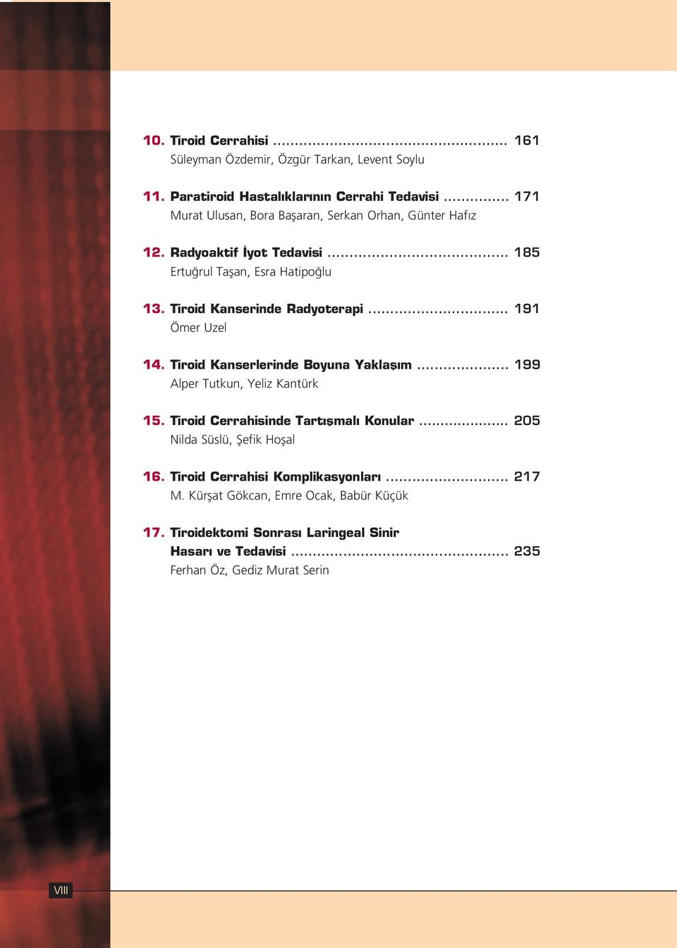 Tiroid Kanserinde Radyoterapi... 191 Ömer Uzel 14. Tiroid Kanserlerinde Boyuna Yaklafl m... 199 Alper Tutkun, Yeliz Kantürk 15.