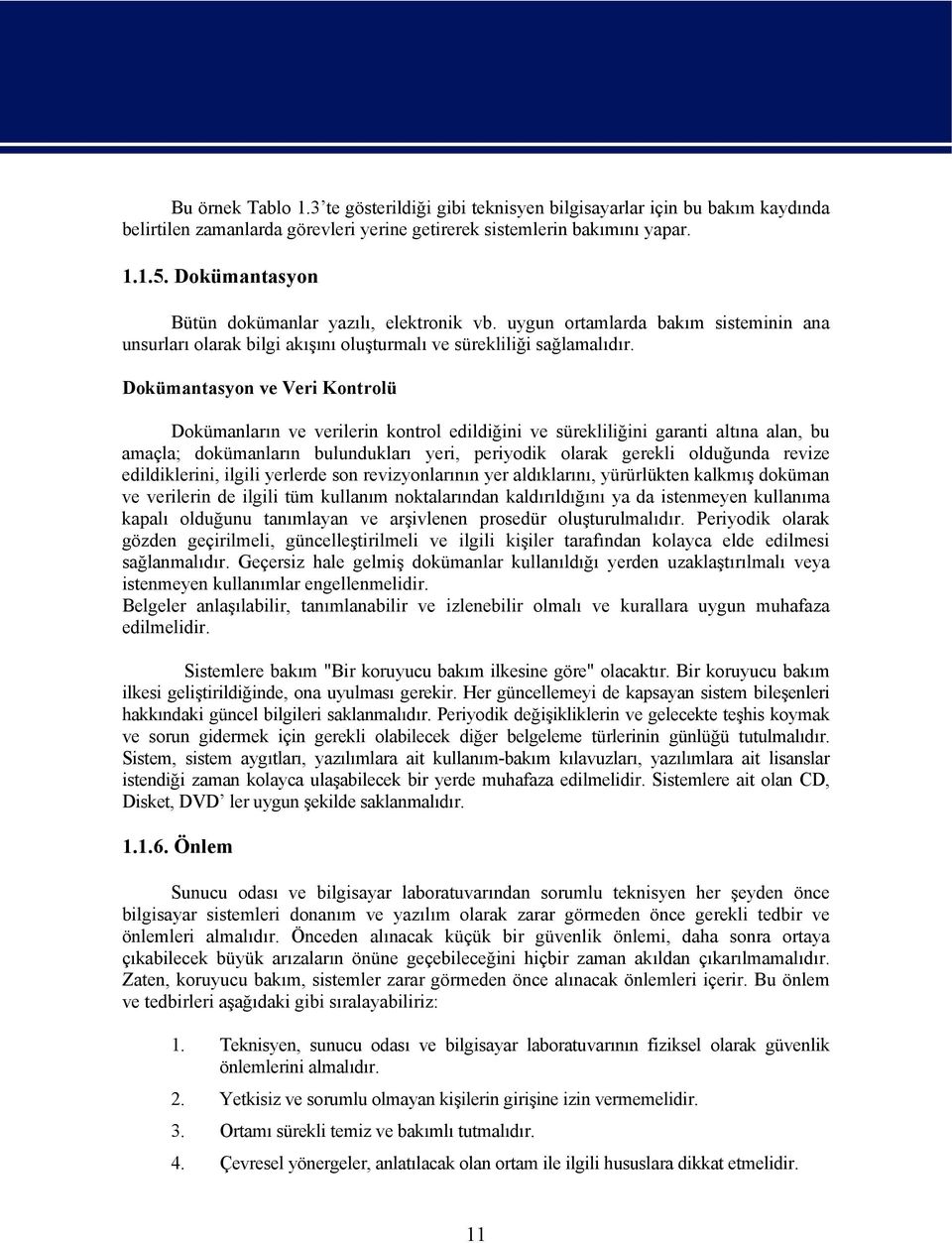 Dokümantasyon ve Veri Kontrolü Dokümanların ve verilerin kontrol edildiğini ve sürekliliğini garanti altına alan, bu amaçla; dokümanların bulundukları yeri, periyodik olarak gerekli olduğunda revize