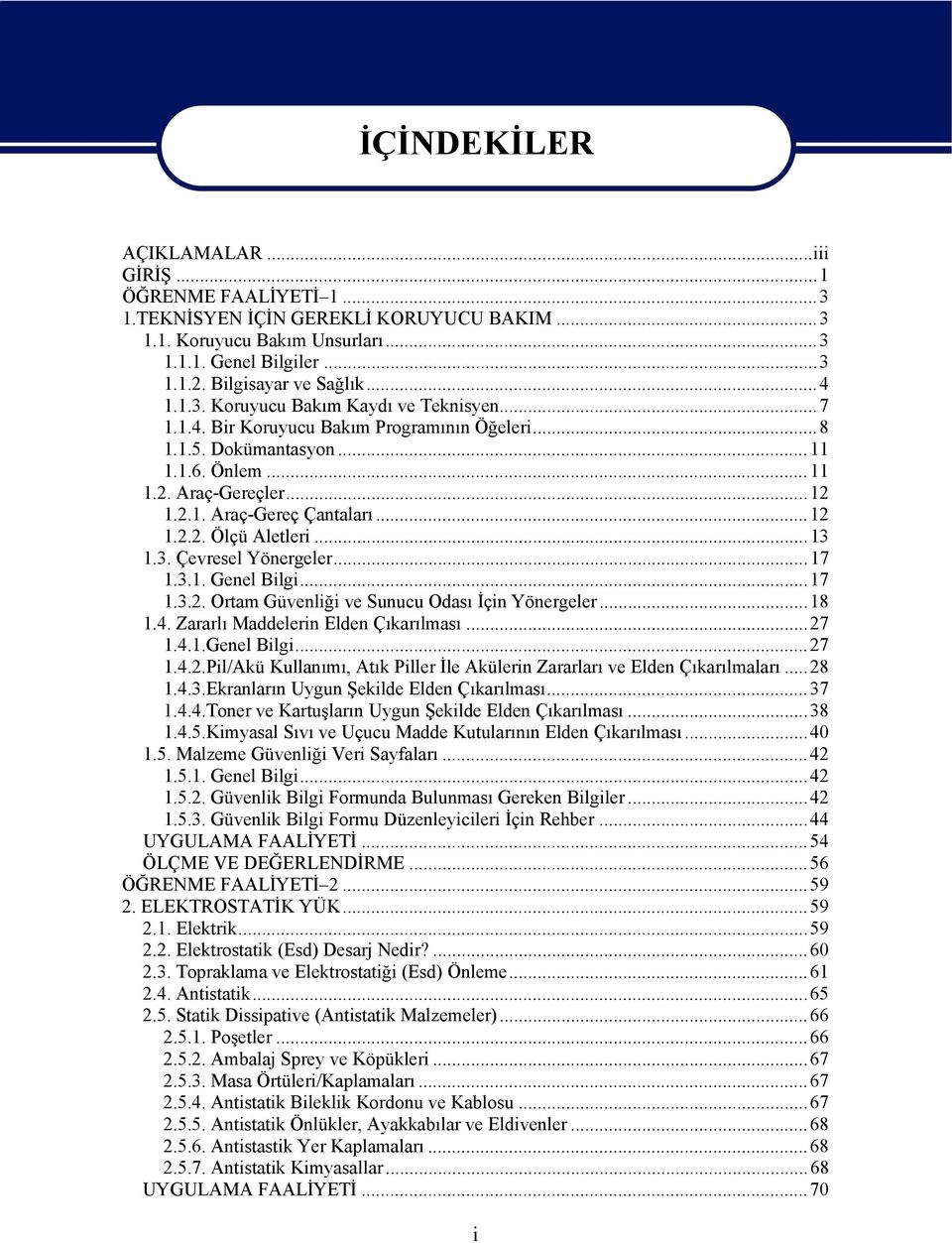 ..13 1.3. Çevresel Yönergeler...17 1.3.1. Genel Bilgi...17 1.3.2. Ortam Güvenliği ve Sunucu Odası İçin Yönergeler...18 1.4. Zararlı Maddelerin Elden Çıkarılması...27 1.4.1.Genel Bilgi...27 1.4.2.Pil/Akü Kullanımı, Atık Piller İle Akülerin Zararları ve Elden Çıkarılmaları.