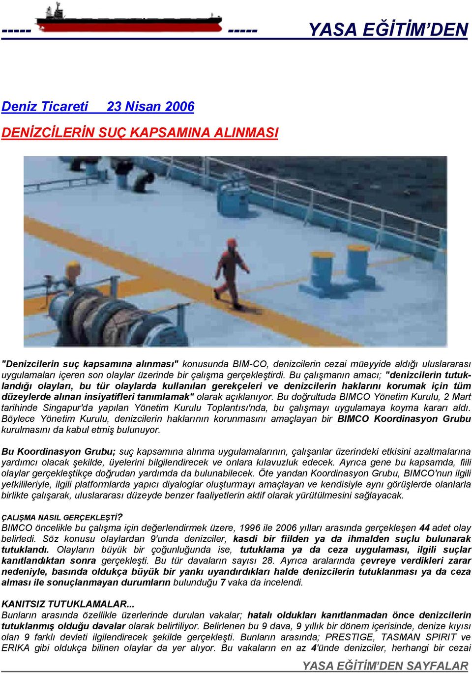 Bu çalışmanın amacı; "denizcilerin tutuklandığı olayları, bu tür olaylarda kullanılan gerekçeleri ve denizcilerin haklarını korumak için tüm düzeylerde alınan insiyatifleri tanımlamak" olarak