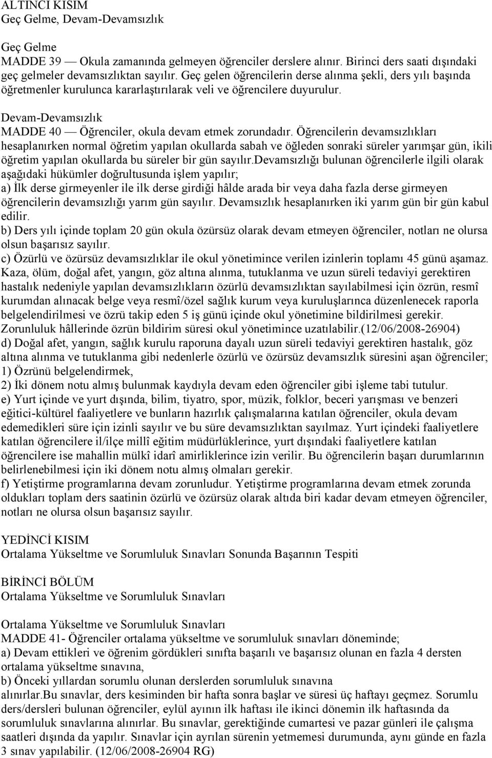 Öğrencilerin devamsızlıkları hesaplanırken normal öğretim yapılan okullarda sabah ve öğleden sonraki süreler yarımşar gün, ikili öğretim yapılan okullarda bu süreler bir gün sayılır.