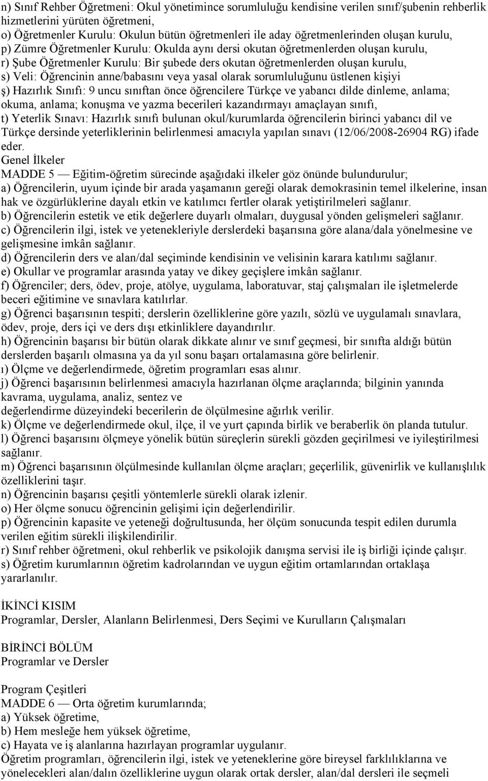 Veli: Öğrencinin anne/babasını veya yasal olarak sorumluluğunu üstlenen kişiyi ş) Hazırlık Sınıfı: 9 uncu sınıftan önce öğrencilere Türkçe ve yabancı dilde dinleme, anlama; okuma, anlama; konuşma ve