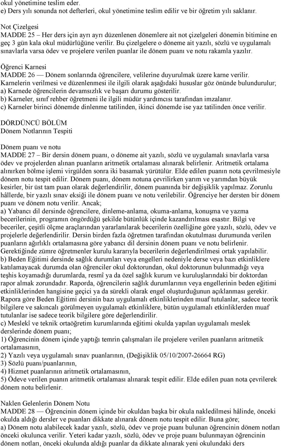 Bu çizelgelere o döneme ait yazılı, sözlü ve uygulamalı sınavlarla varsa ödev ve projelere verilen puanlar ile dönem puanı ve notu rakamla yazılır.