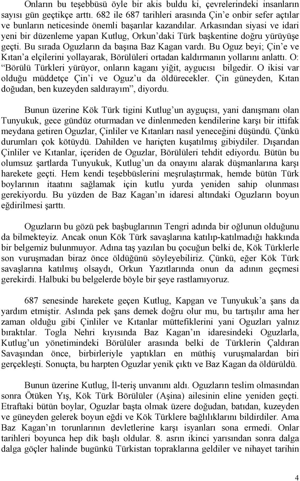 Arkasından siyasi ve idari yeni bir düzenleme yapan Kutlug, Orkun daki Türk başkentine doğru yürüyüşe geçti. Bu sırada Oguzların da başına Baz Kagan vardı.