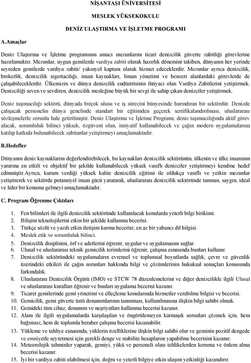 Mezunlar, uygun gemilerde vardiya zabiti olarak hazırlık dönemini takiben, dünyanın her yerinde seyreden gemilerde vardiya zabiti/ yakınyol kaptanı olarak hizmet edeceklerdir.