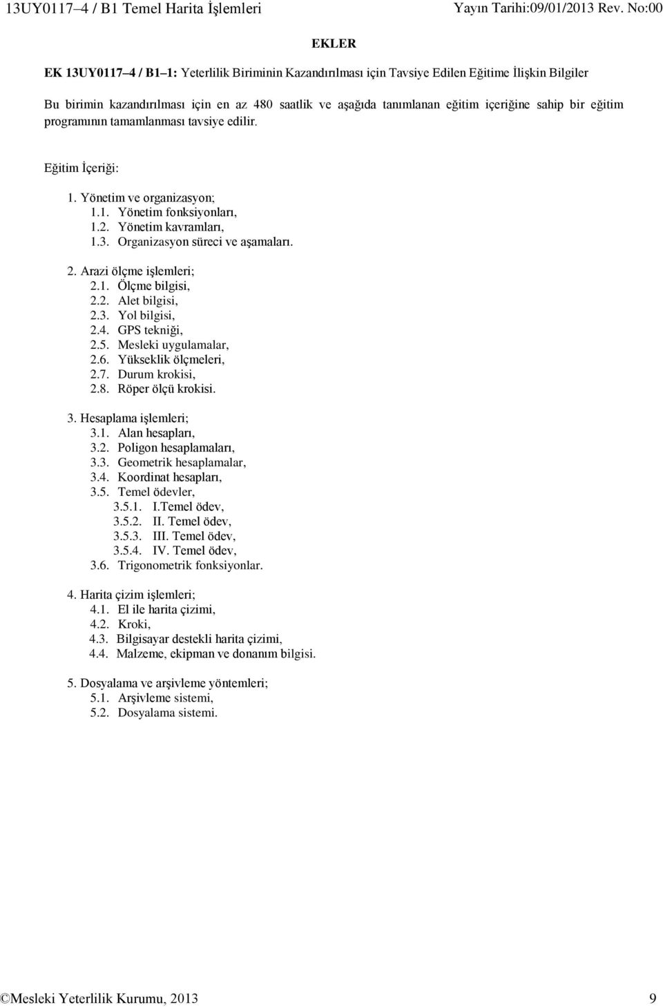 Organizasyon süreci ve aşamaları. 2. Arazi ölçme işlemleri; 2.1. Ölçme bilgisi, 2.2. Alet bilgisi, 2.3. Yol bilgisi, 2.4. GPS tekniği, 2.5. Mesleki uygulamalar, 2.6. Yükseklik ölçmeleri, 2.7.