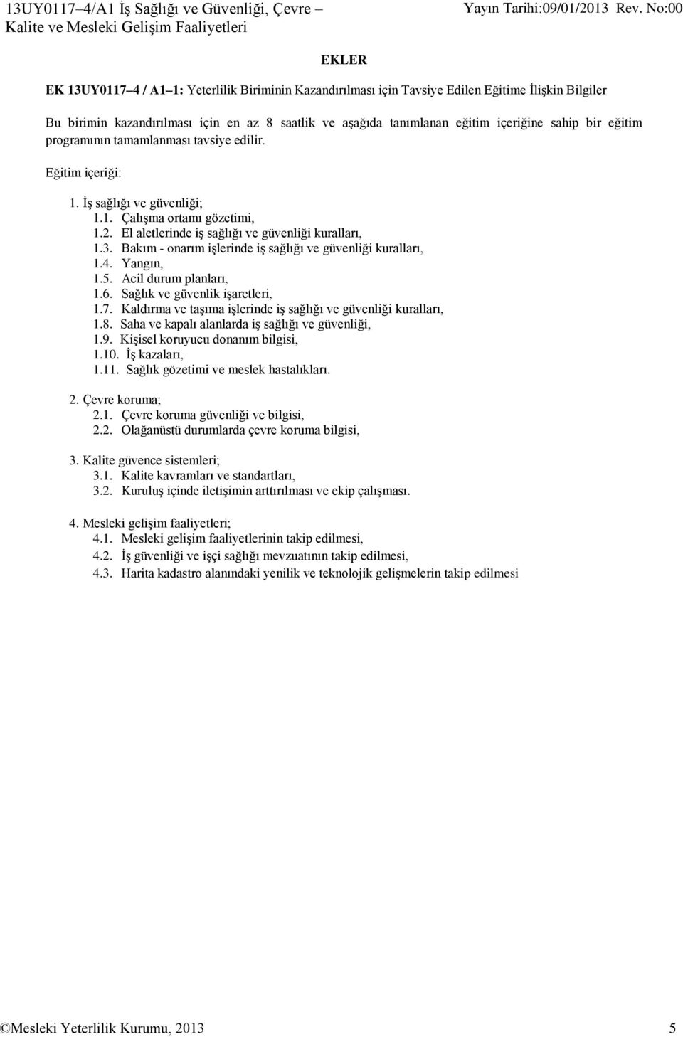 2. El aletlerinde iş sağlığı ve güvenliği kuralları, 1.3. Bakım - onarım işlerinde iş sağlığı ve güvenliği kuralları, 1.4. Yangın, 1.5. Acil durum planları, 1.6. Sağlık ve güvenlik işaretleri, 1.7.