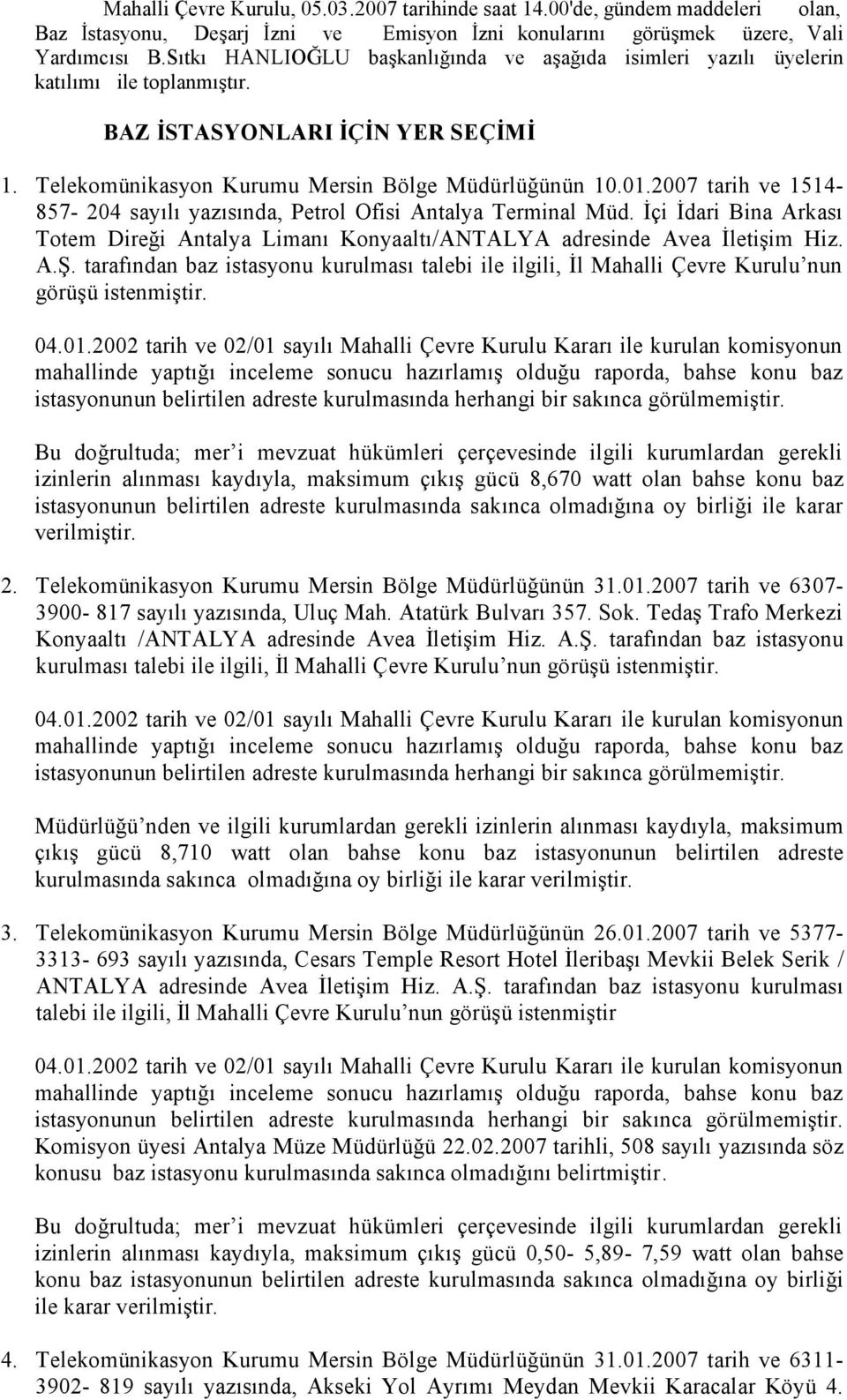 2007 tarih ve 1514-857- 204 sayılı yazısında, Petrol Ofisi Antalya Terminal Müd. İçi İdari Bina Arkası Totem Direği Antalya Limanı Konyaaltı/ANTALYA adresinde Avea İletişim Hiz. A.Ş.