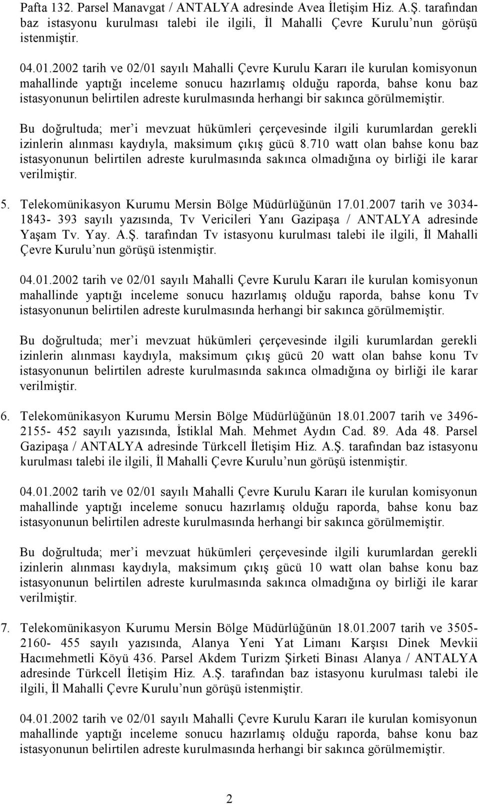 2007 tarih ve 3034-1843- 393 sayılı yazısında, Tv Vericileri Yanı Gazipaşa / ANTALYA adresinde Yaşam Tv. Yay. A.Ş.