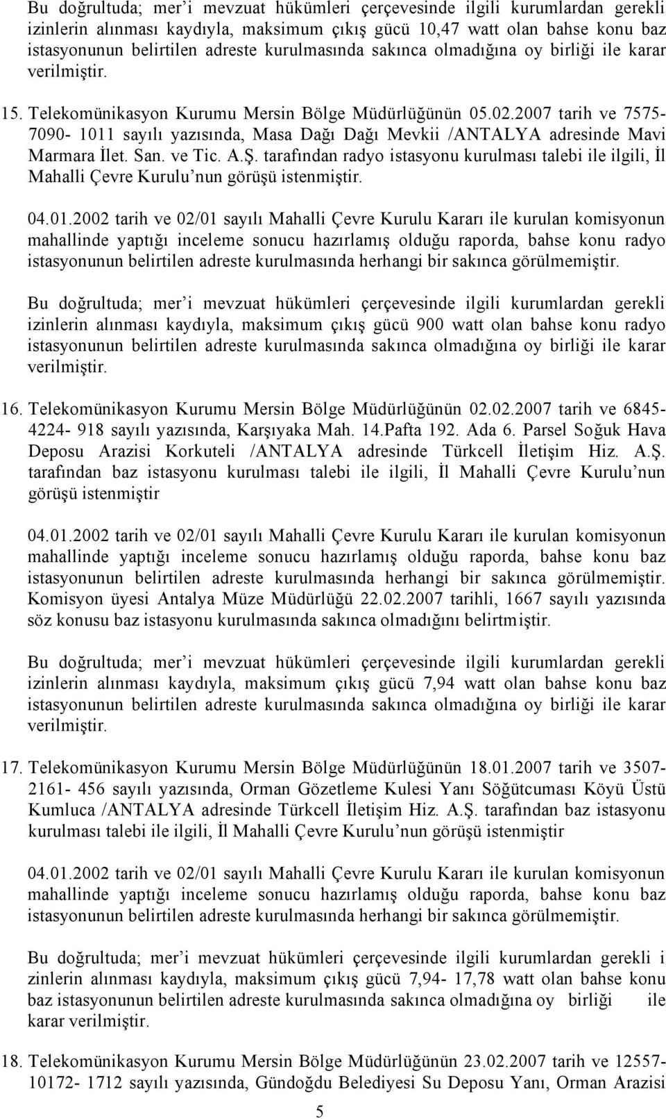 tarafından radyo istasyonu kurulması talebi ile ilgili, İl Mahalli Çevre Kurulu nun görüşü istenmiştir.