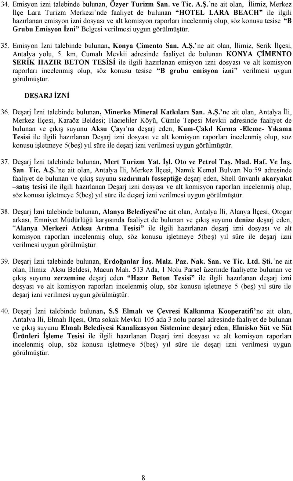 Grubu Emisyon İzni Belgesi verilmesi uygun görülmüştür. 35. Emisyon İzni talebinde bulunan, Konya Çimento San. A.Ş. ne ait olan, İlimiz, Serik İlçesi, Antalya yolu, 5.