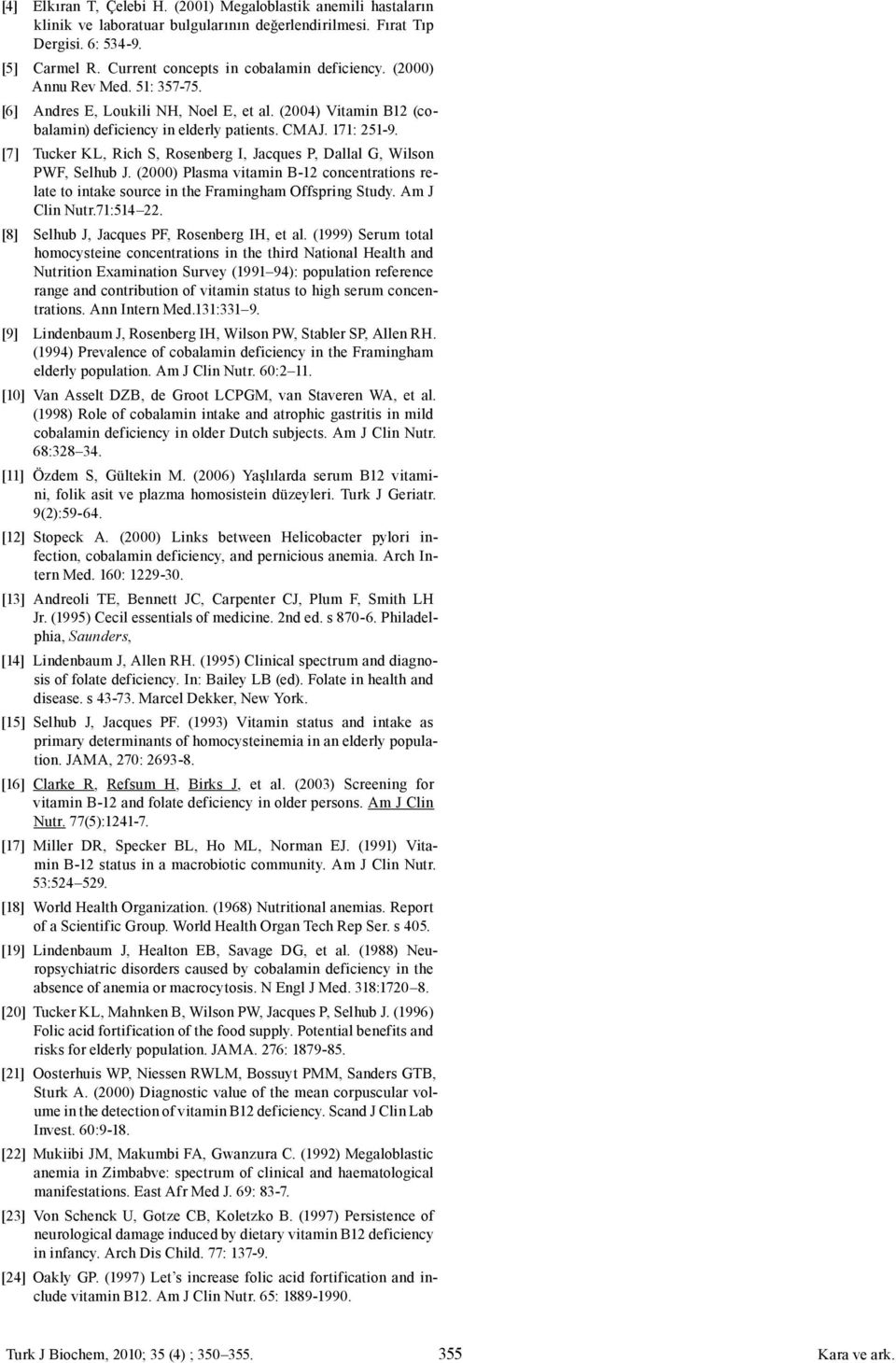 [7] Tucker KL, Rich S, Rosenberg I, Jacques P, Dallal G, Wilson PWF, Selhub J. (2000) Plasma vitamin B-12 concentrations relate to intake source in the Framingham Offspring Study. Am J Clin Nutr.