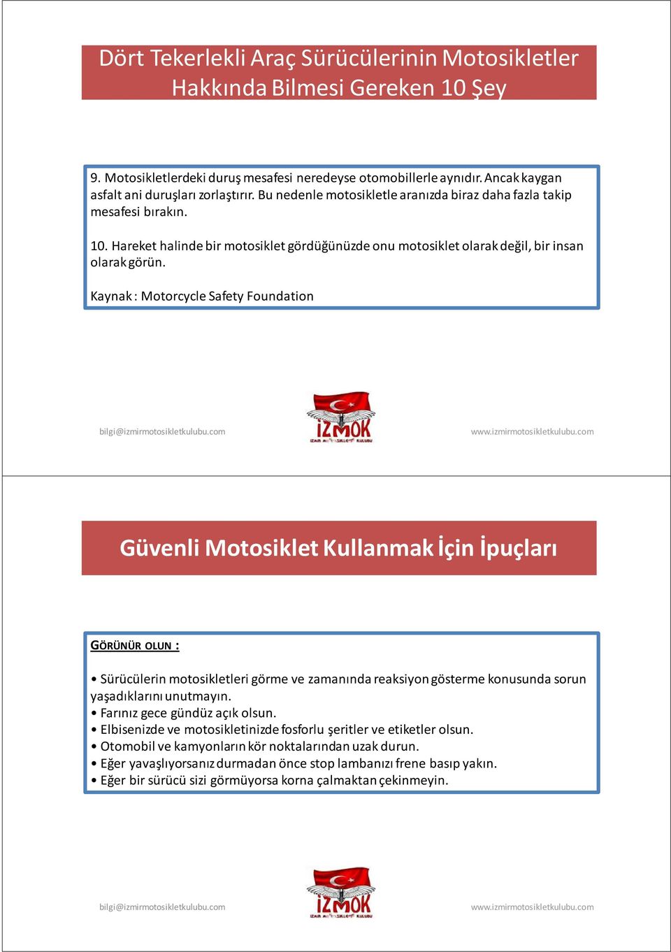 Kaynak : Motorcycle Safety Foundation Güvenli Motosiklet Kullanmak İçin İpuçları GÖRÜNÜR OLUN : Sürücülerin motosikletleri görme ve zamanında reaksiyon gösterme konusunda sorun yaşadıklarını