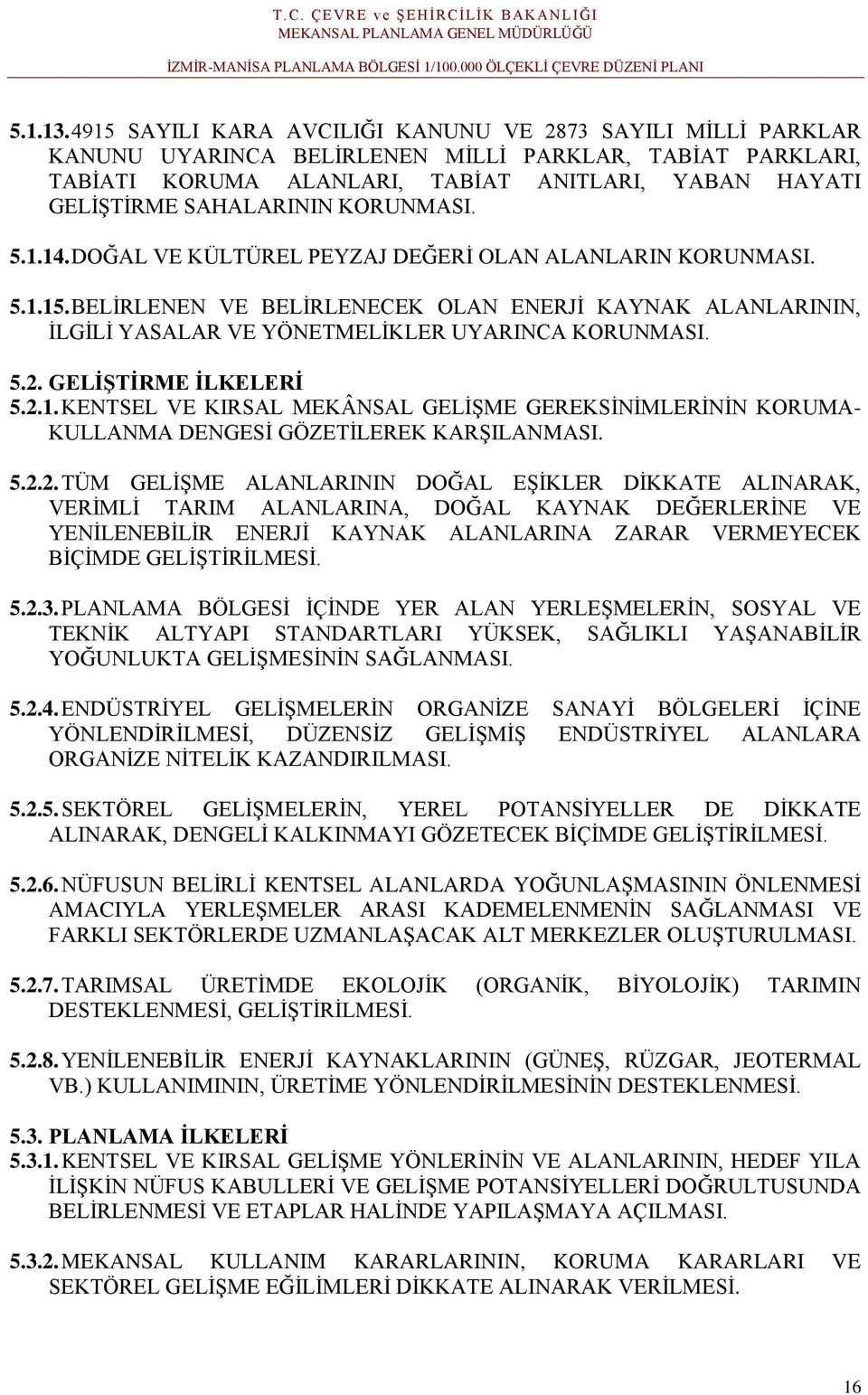 KORUNMASI. 5.1.14. DOĞAL VE KÜLTÜREL PEYZAJ DEĞERİ OLAN ALANLARIN KORUNMASI. 5.1.15. BELİRLENEN VE BELİRLENECEK OLAN ENERJİ KAYNAK ALANLARININ, İLGİLİ YASALAR VE YÖNETMELİKLER UYARINCA KORUNMASI. 5.2.