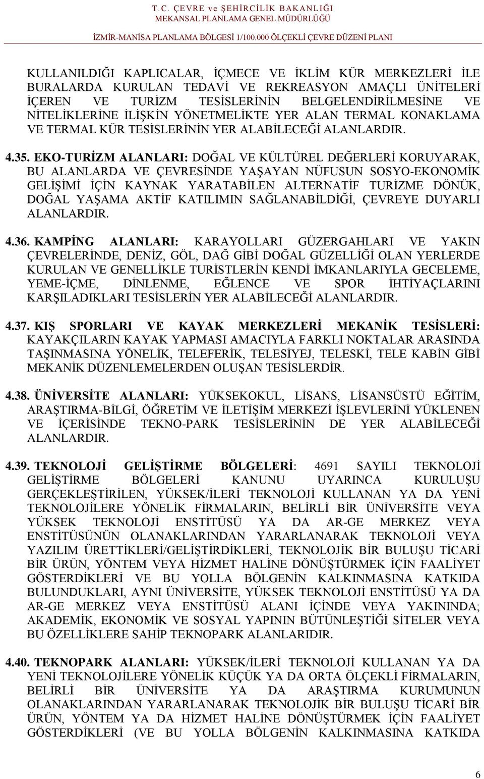 EKO-TURİZM ALANLARI: DOĞAL VE KÜLTÜREL DEĞERLERİ KORUYARAK, BU ALANLARDA VE ÇEVRESİNDE YAŞAYAN NÜFUSUN SOSYO-EKONOMİK GELİŞİMİ İÇİN KAYNAK YARATABİLEN ALTERNATİF TURİZME DÖNÜK, DOĞAL YAŞAMA AKTİF