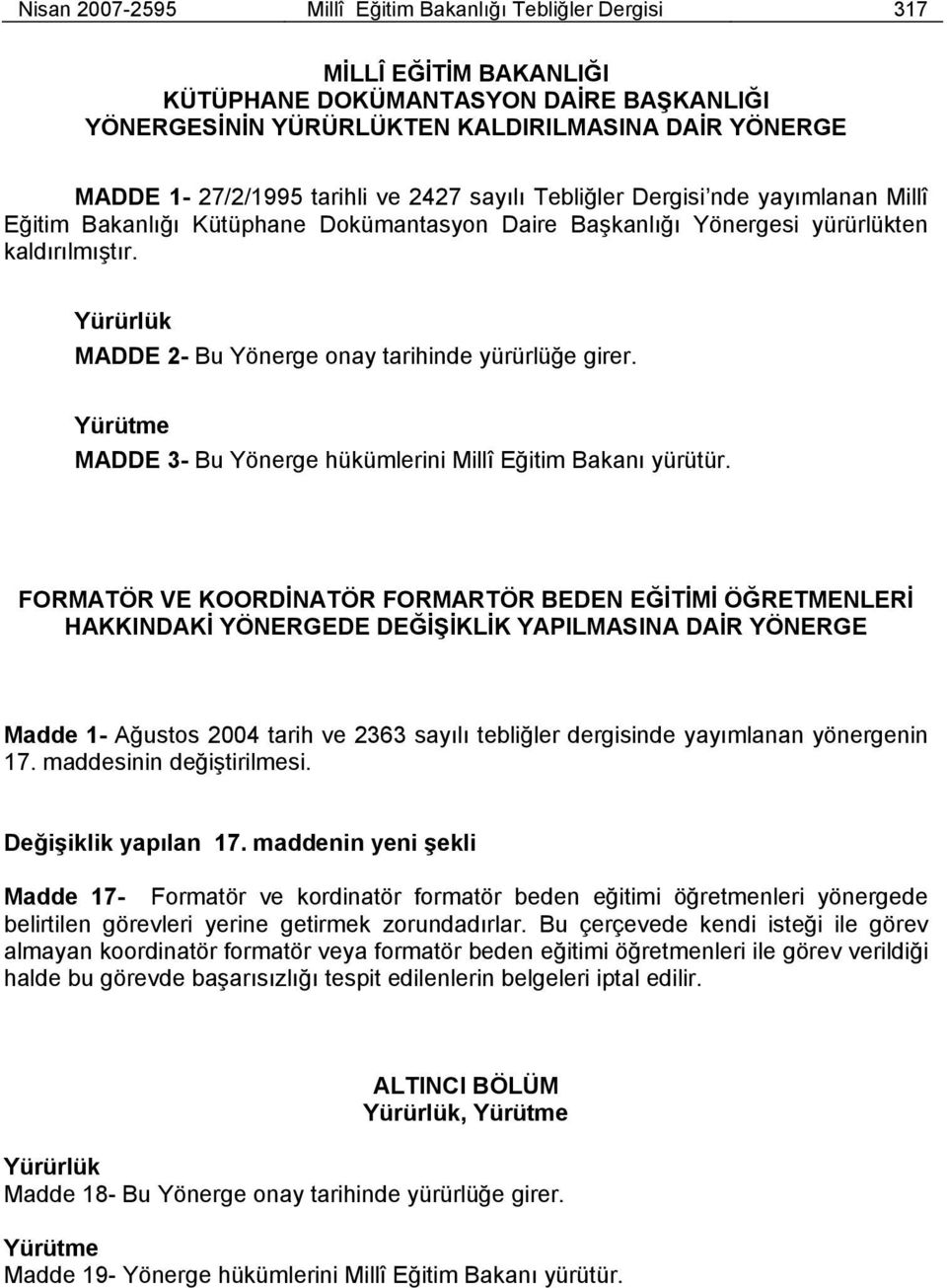 Yürürlük MADDE 2 Bu Yönerge onay tarihinde yürürlüğe girer. Yürütme MADDE 3 Bu Yönerge hükümlerini Millî Eğitim Bakanı yürütür.