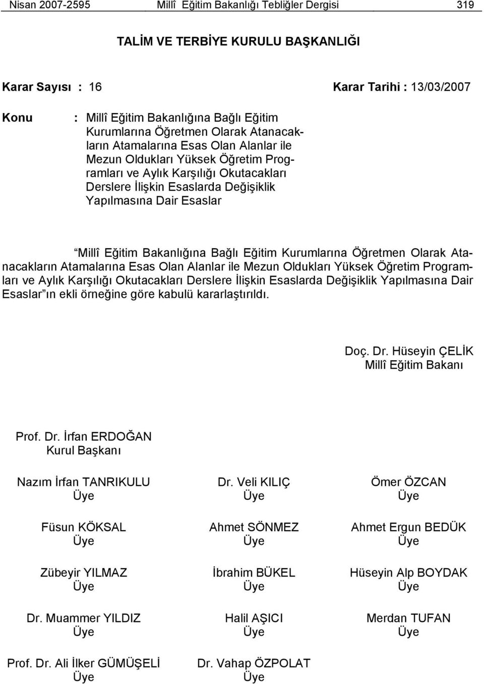 Esaslar Millî Eğitim Bakanlığına Bağlı Eğitim Kurumlarına  Esaslar ın ekli örneğine göre kabulü kararlaştırıldı. Doç. Dr.