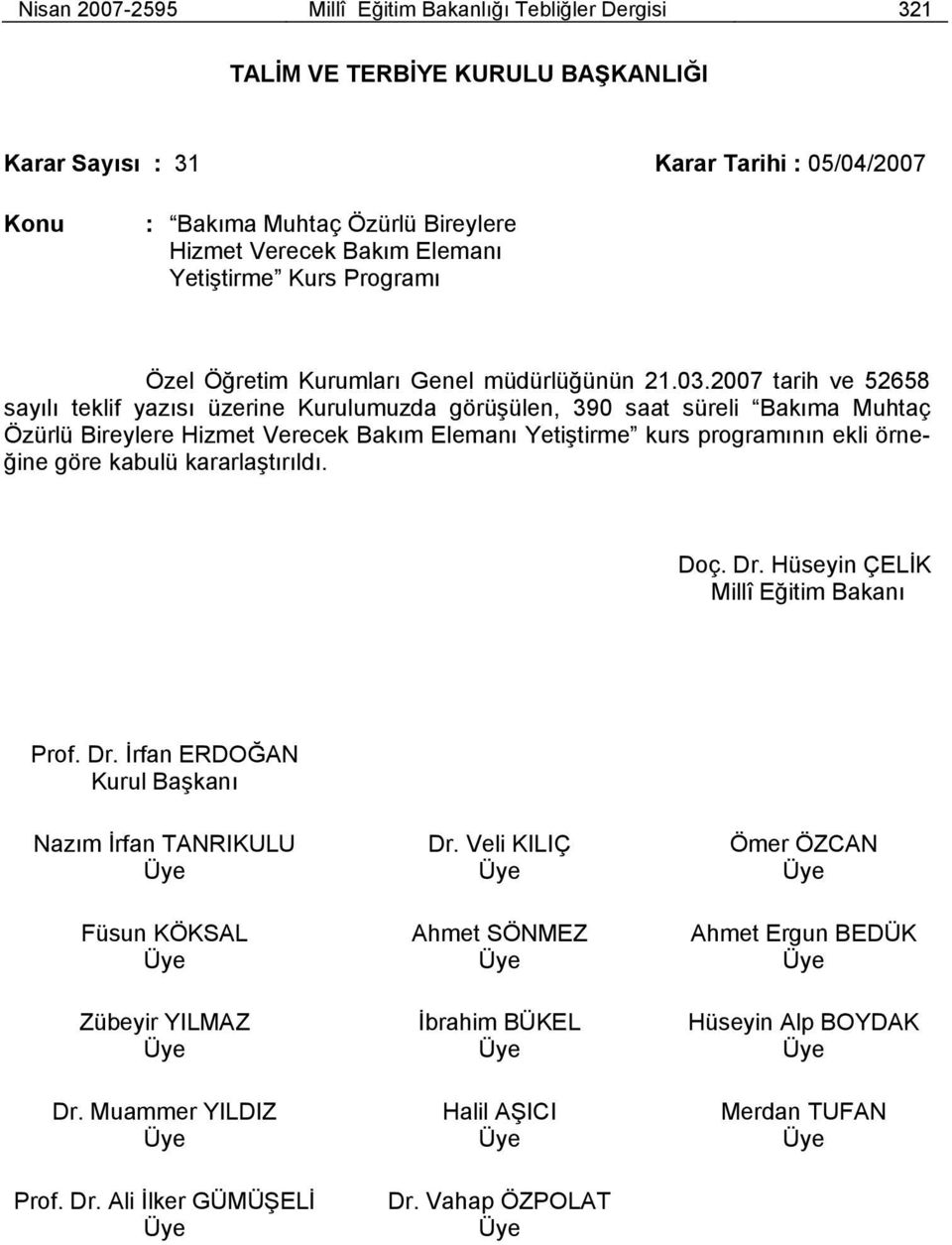 2007 tarih ve 52658 sayılı teklif yazısı üzerine Kurulumuzda görüşülen, 390 saat süreli Bakıma Muhtaç Özürlü Bireylere Hizmet Verecek Bakım Elemanı Yetiştirme kurs programının ekli örneğine göre