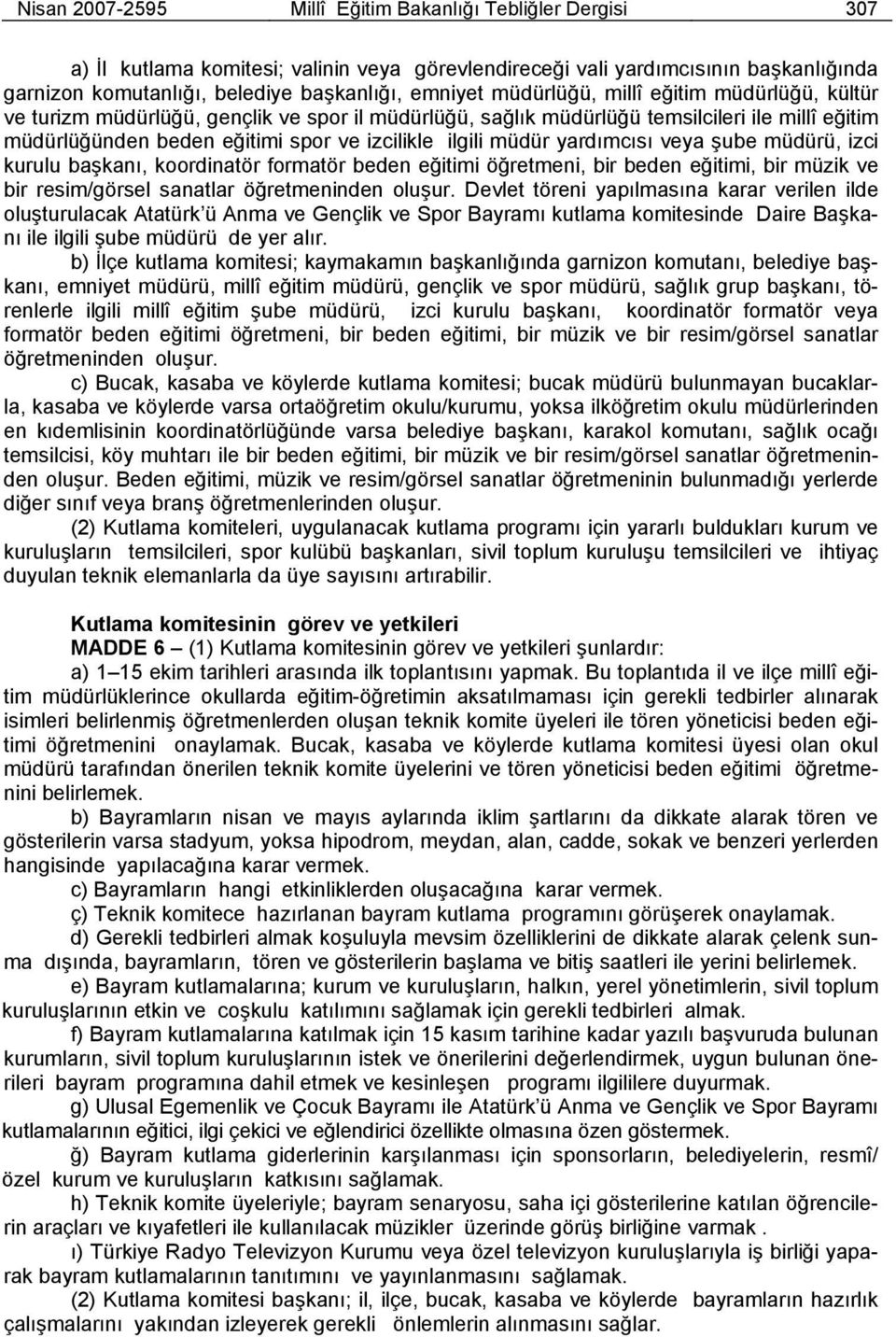 yardımcısı veya şube müdürü, izci kurulu başkanı, koordinatör formatör beden eğitimi öğretmeni, bir beden eğitimi, bir müzik ve bir resim/görsel sanatlar öğretmeninden oluşur.