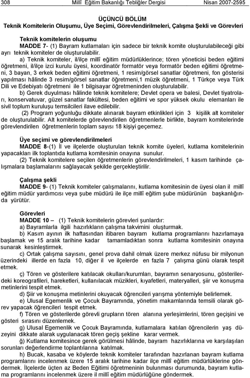 a) Teknik komiteler, il/ilçe millî eğitim müdürlüklerince; tören yöneticisi beden eğitimi öğretmeni, il/ilçe izci kurulu üyesi, koordinatör formatör veya formatör beden eğitimi öğretmeni, 3 bayan, 3