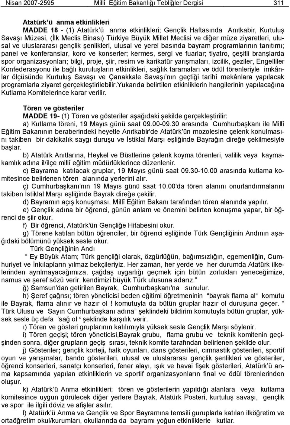 konserler; kermes, sergi ve fuarlar; tiyatro, çeşitli branşlarda spor organizasyonları; bilgi, proje, şiir, resim ve karikatür yarışmaları, izcilik, geziler, Engelliler Konfederasyonu ile bağlı