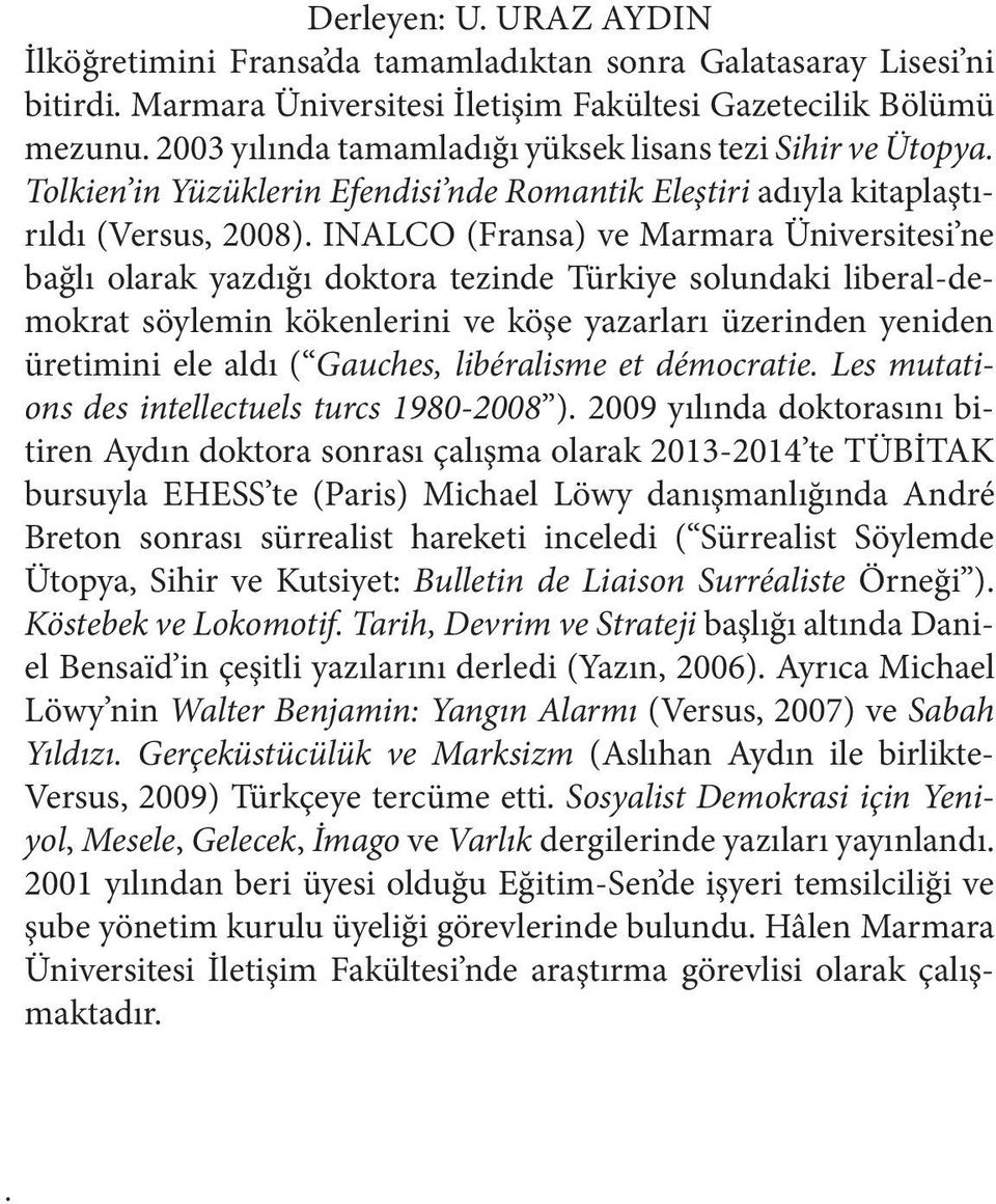 INALCO (Fransa) ve Marmara Üniversitesi ne bağlı olarak yazdığı doktora tezinde Türkiye solundaki liberal-demokrat söylemin kökenlerini ve köşe yazarları üzerinden yeniden üretimini ele aldı (