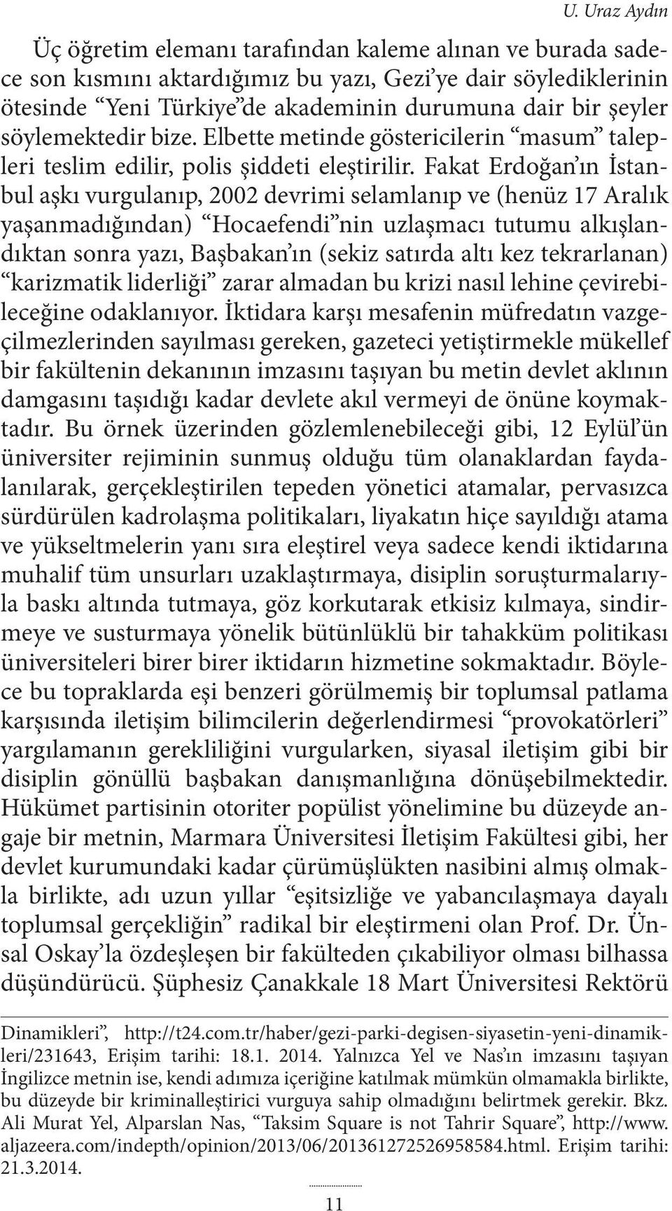Fakat Erdoğan ın İstanbul aşkı vurgulanıp, 2002 devrimi selamlanıp ve (henüz 17 Aralık yaşanmadığından) Hocaefendi nin uzlaşmacı tutumu alkışlandıktan sonra yazı, Başbakan ın (sekiz satırda altı kez